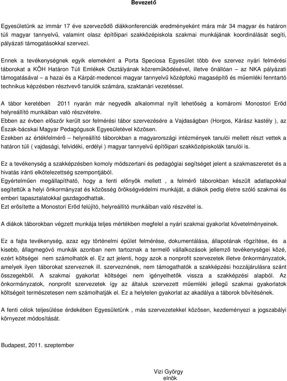 Ennek a tevékenységnek egyik elemeként a Porta Speciosa Egyesület több éve szervez nyári felmérési táborokat a KÖH Határon Túli Emlékek Osztályának közreműködésével, illetve önállóan az NKA pályázati