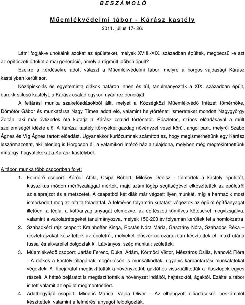 Ezekre a kérdésekre adott választ a Műemlékvédelmi tábor, melyre a horgosi-vajdasági Kárász kastélyban került sor. Középiskolás és egyetemista diákok határon innen és túl, tanulmányozták a XIX.