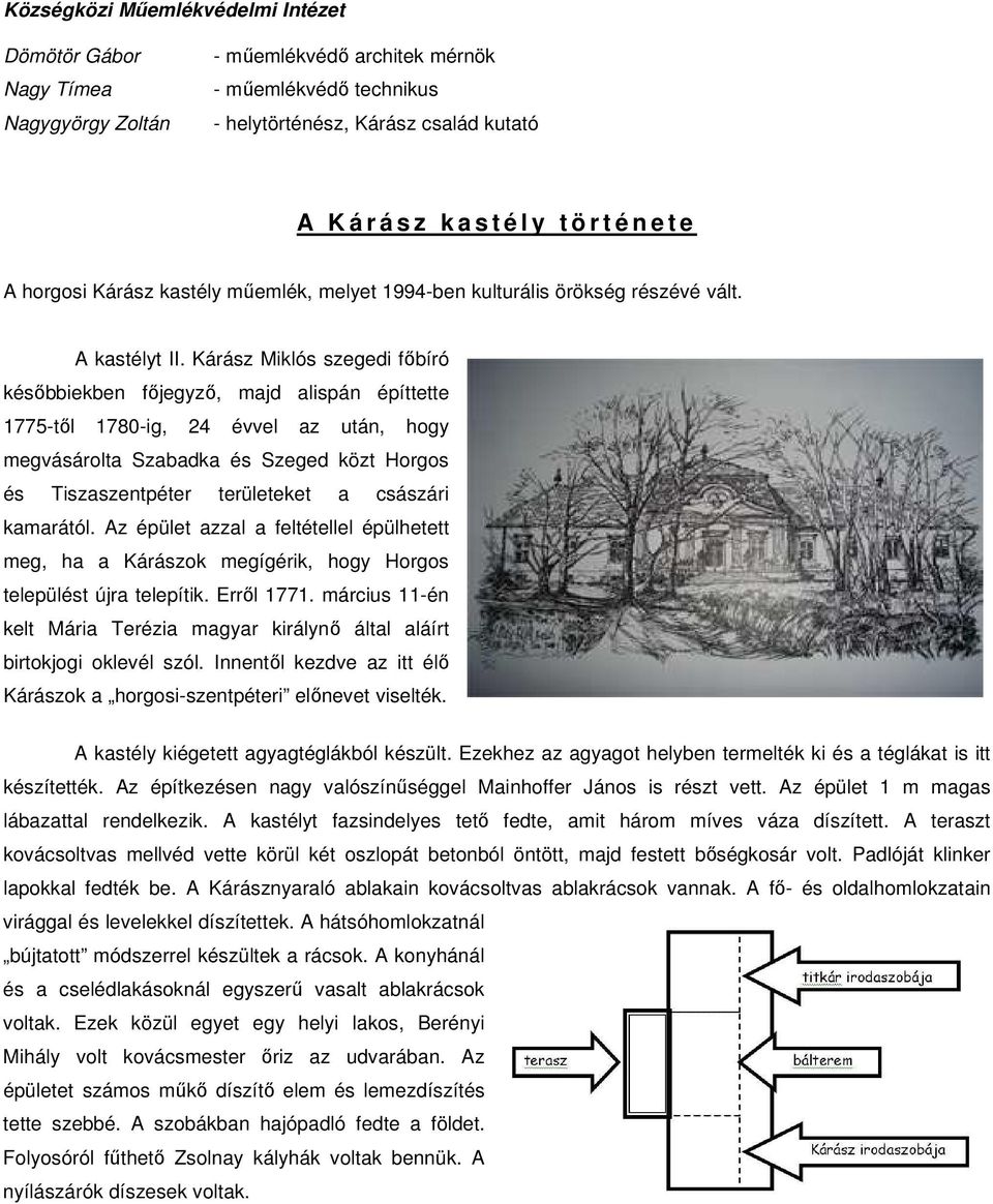 Kárász Miklós szegedi főbíró későbbiekben főjegyző, majd alispán építtette 1775-től 1780-ig, 24 évvel az után, hogy megvásárolta Szabadka és Szeged közt Horgos és Tiszaszentpéter területeket a