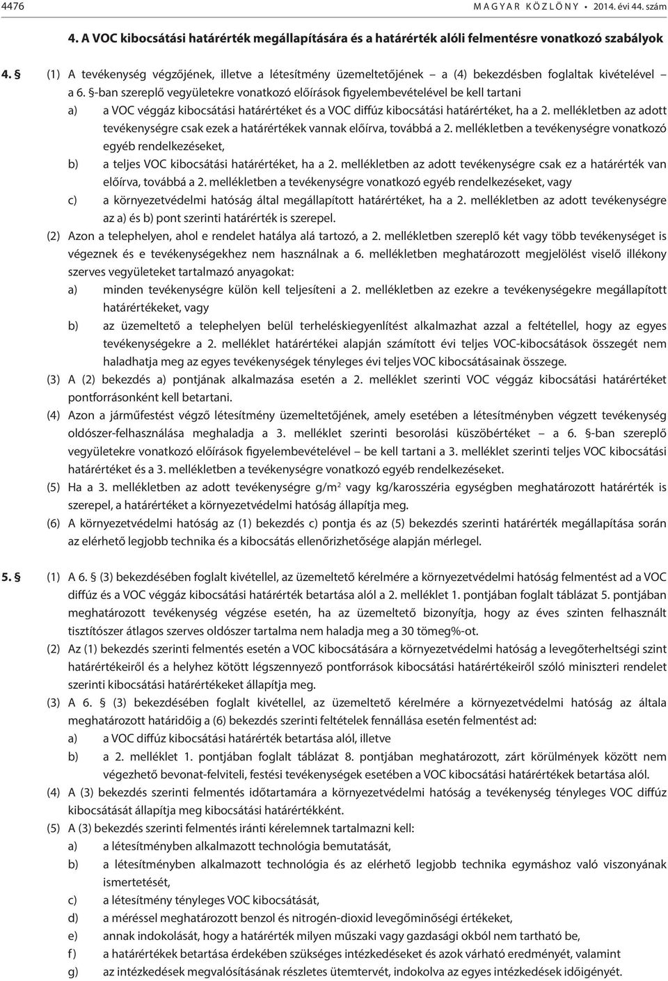 -ban szereplő vegyületekre vonatkozó előírások figyelembevételével be kell tartani a) a VOC véggáz kibocsátási határértéket és a VOC diffúz kibocsátási határértéket, ha a 2.