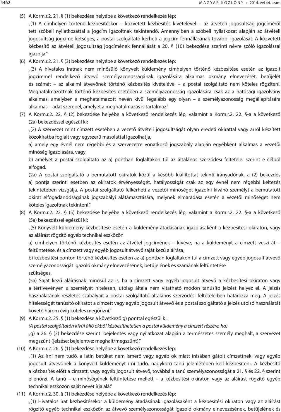 igazoltnak tekintendő. Amennyiben a szóbeli nyilatkozat alapján az átvételi jogosultság jogcíme kétséges, a postai szolgáltató kérheti a jogcím fennállásának további igazolását.