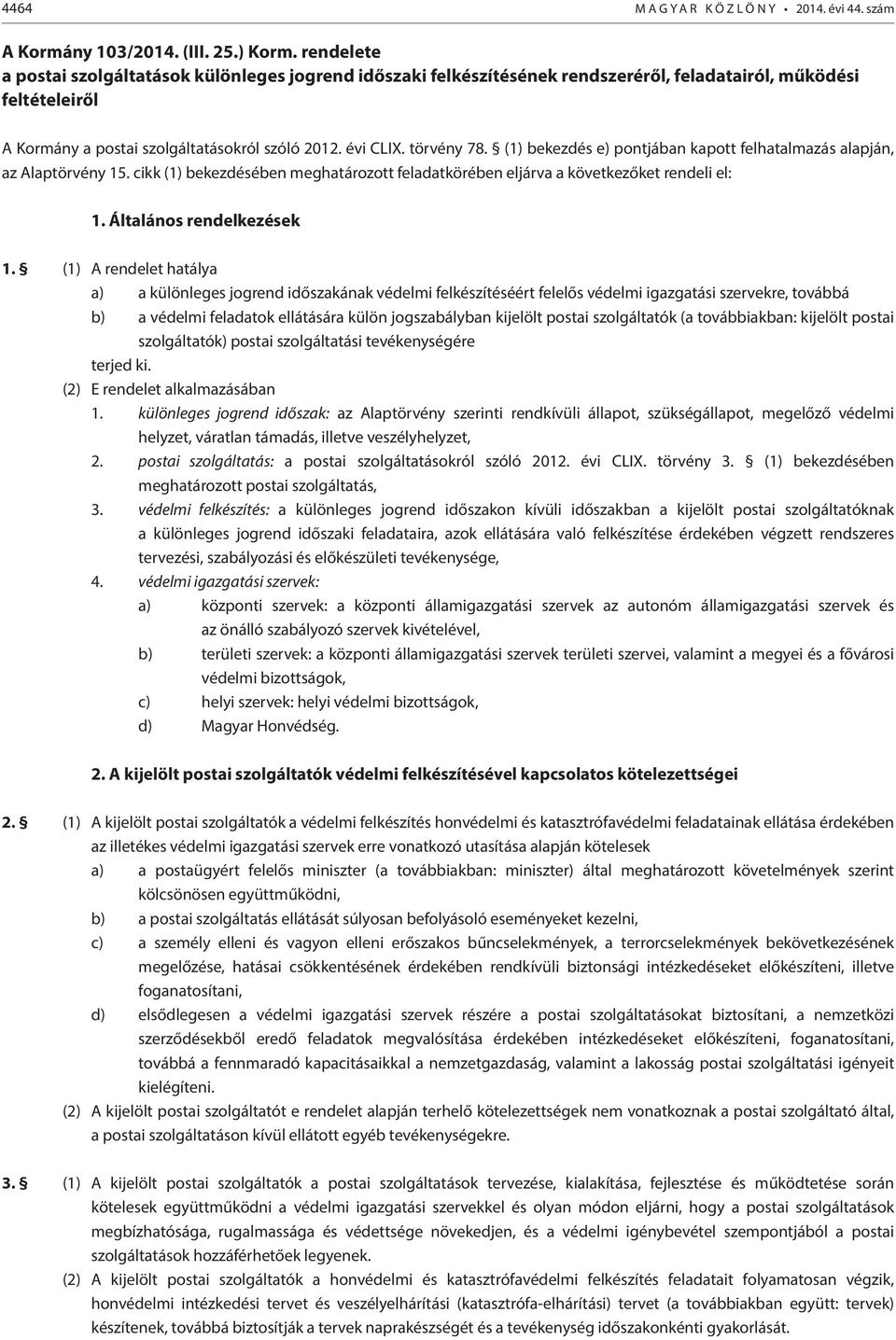 (1) bekezdés e) pontjában kapott felhatalmazás alapján, az Alaptörvény 15. cikk (1) bekezdésében meghatározott feladatkörében eljárva a következőket rendeli el: 1. Általános rendelkezések 1.