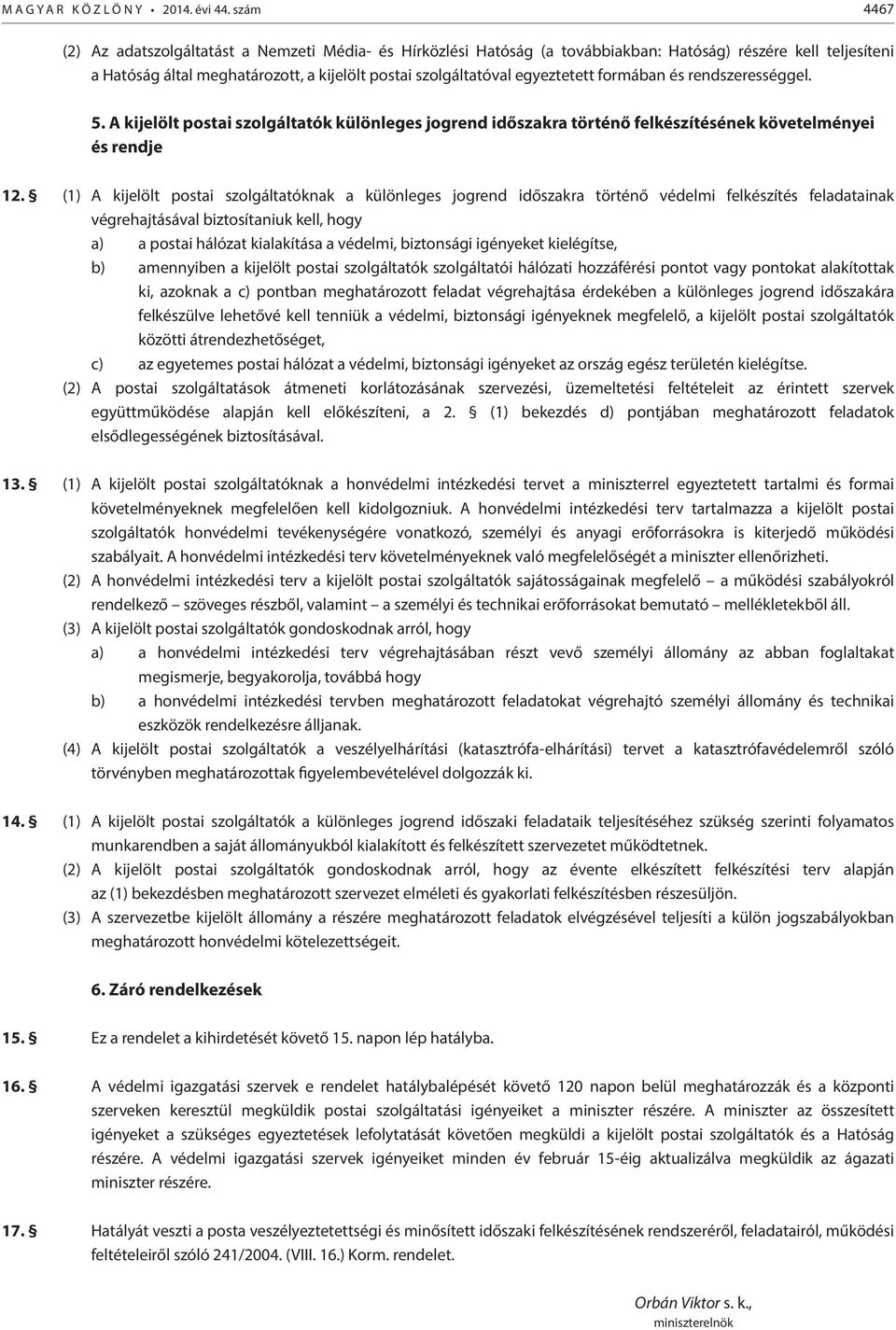 egyeztetett formában és rendszerességgel. 5. A kijelölt postai szolgáltatók különleges jogrend időszakra történő felkészítésének követelményei és rendje 12.