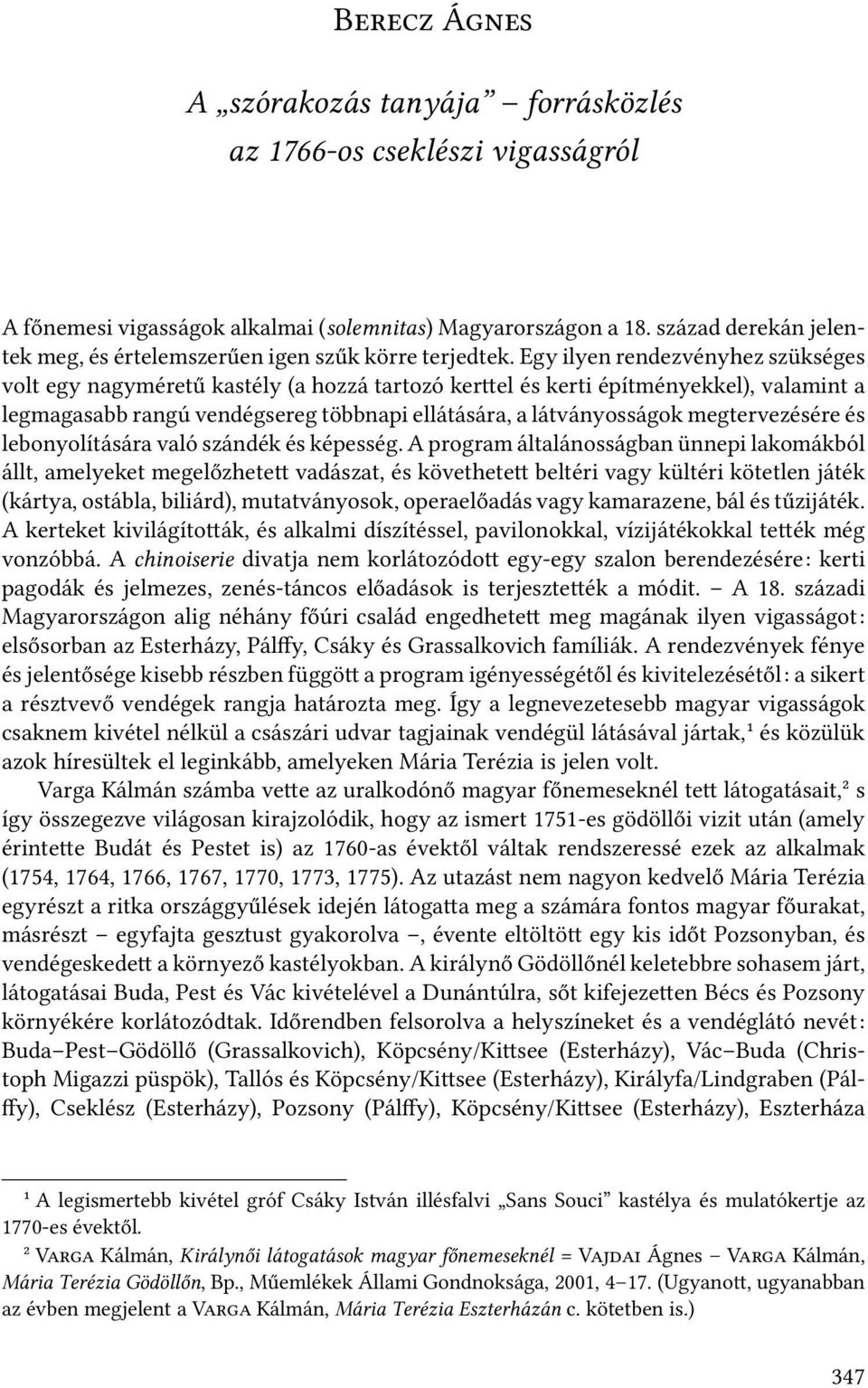 Egy ilyen rendezvényhez szükséges volt egy nagyméretű kastély (a hozzá tartozó ker el és kerti építményekkel), valamint a legmagasabb rangú vendégsereg többnapi ellátására, a látványosságok