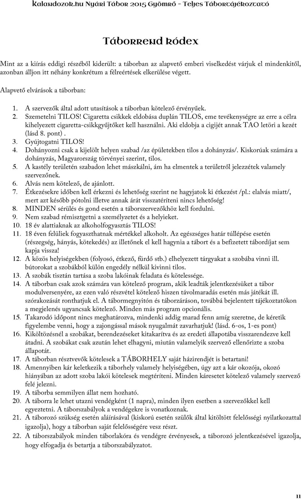 Cigaretta csikkek eldobása duplán TILOS, eme tevékenységre az erre a célra kihelyezett cigaretta-csikkgyűjtőket kell használni. Aki eldobja a cigijét annak TAO letöri a kezét (lásd 8. pont). 3.