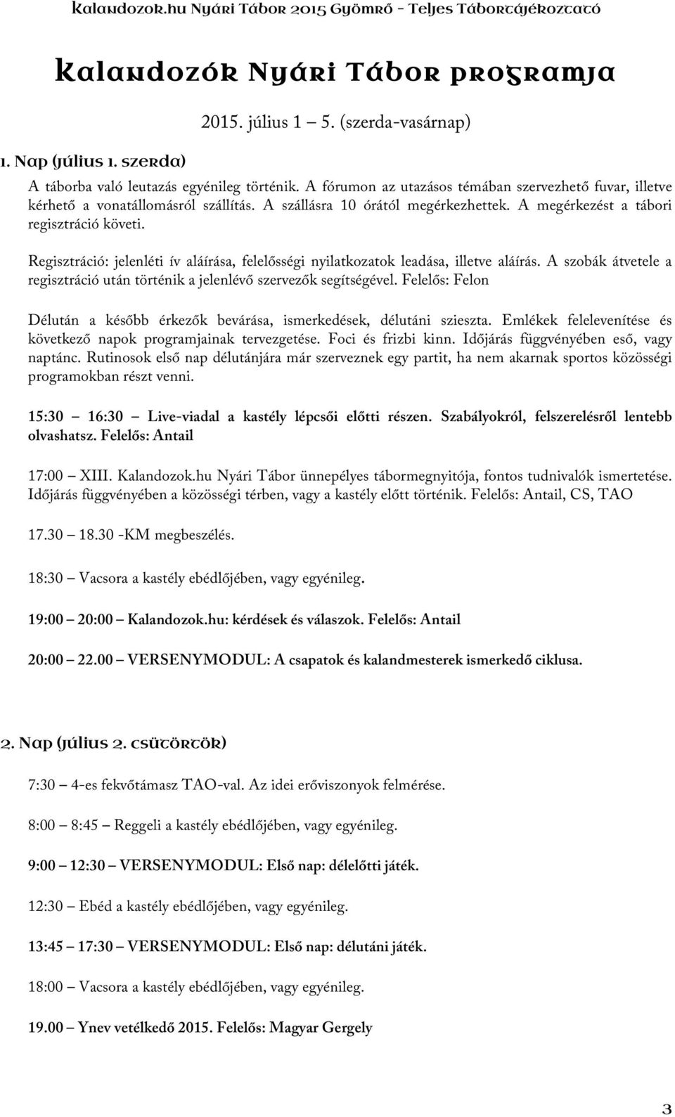 Regisztráció: jelenléti ív aláírása, felelősségi nyilatkozatok leadása, illetve aláírás. A szobák átvetele a regisztráció után történik a jelenlévő szervezők segítségével.