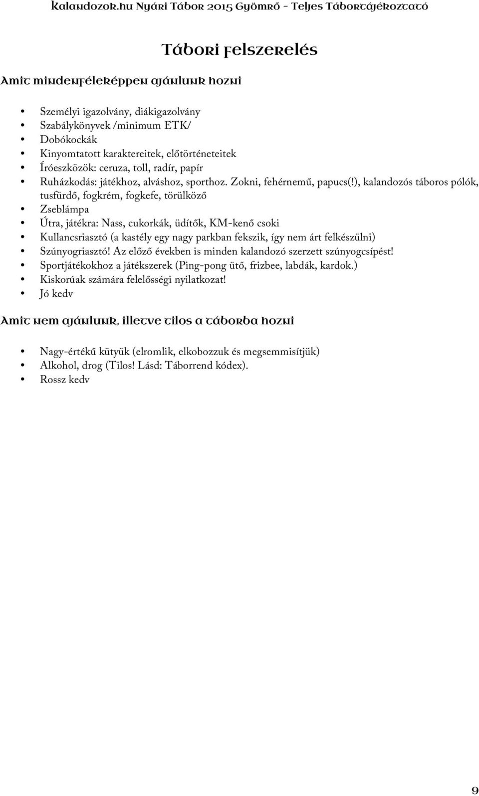 ), kalandozós táboros pólók, tusfürdő, fogkrém, fogkefe, törülköző Zseblámpa Útra, játékra: Nass, cukorkák, üdítők, KM-kenő csoki Kullancsriasztó (a kastély egy nagy parkban fekszik, így nem árt