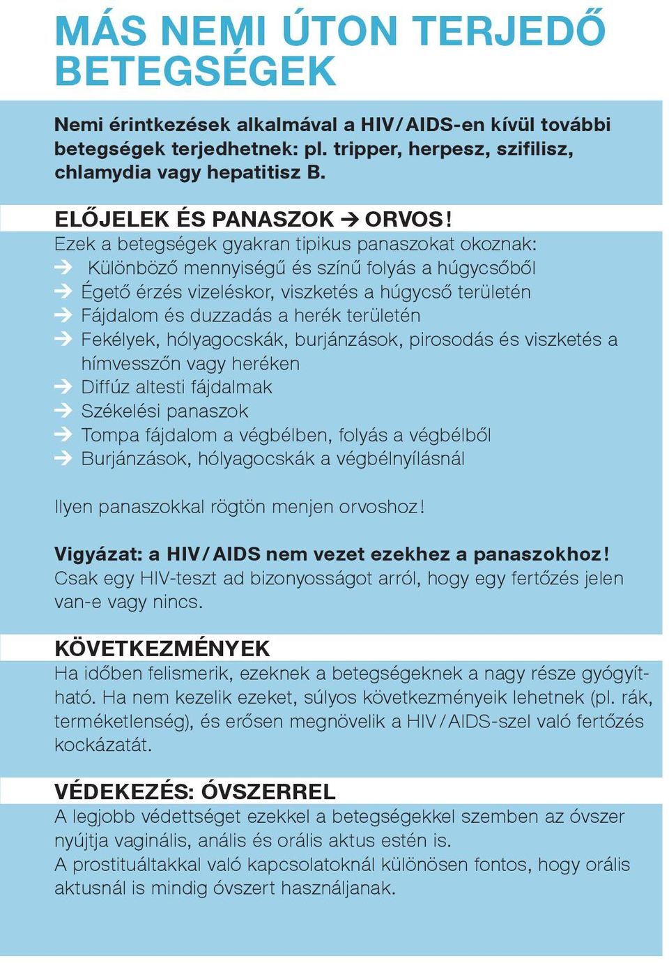 Ezek a betegségek gyakran tipikus panaszokat okoznak: Különböző mennyiségű és színű folyás a húgycsőből Égető érzés vizeléskor, viszketés a húgycső területén Fájdalom és duzzadás a herék területén