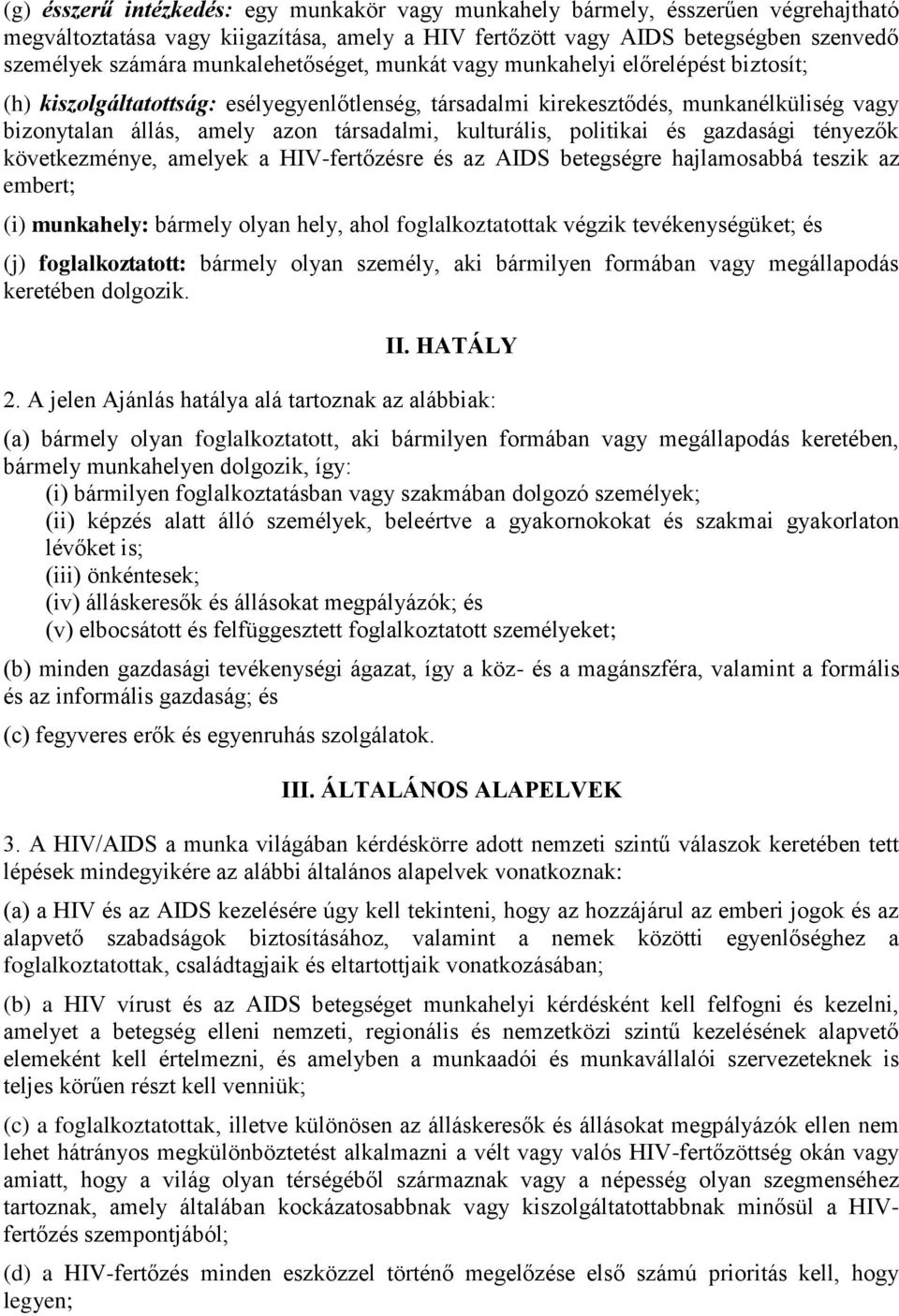 kulturális, politikai és gazdasági tényezők következménye, amelyek a HIV-fertőzésre és az AIDS betegségre hajlamosabbá teszik az embert; (i) munkahely: bármely olyan hely, ahol foglalkoztatottak