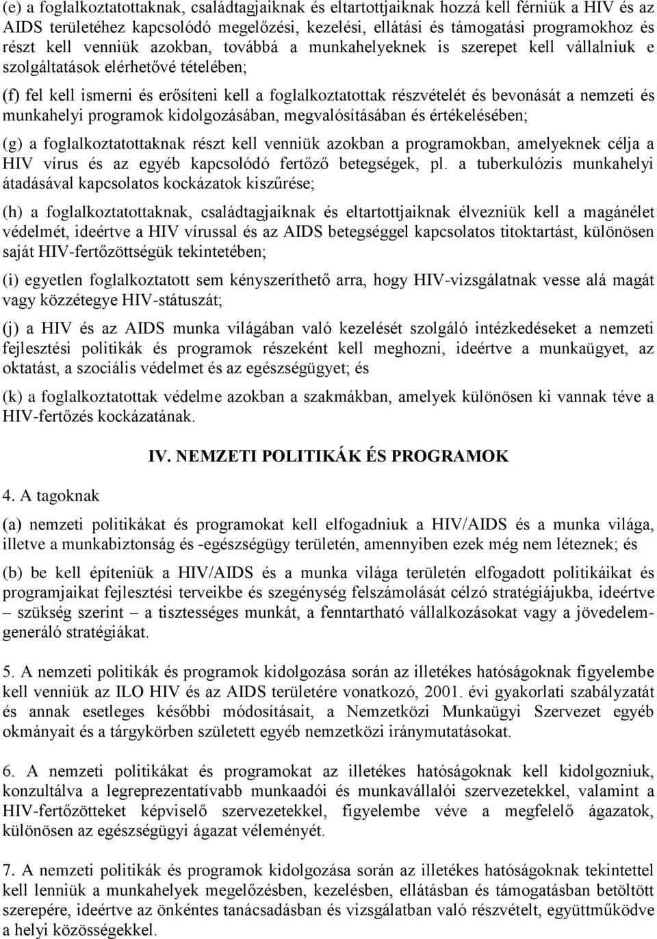 nemzeti és munkahelyi programok kidolgozásában, megvalósításában és értékelésében; (g) a foglalkoztatottaknak részt kell venniük azokban a programokban, amelyeknek célja a HIV vírus és az egyéb
