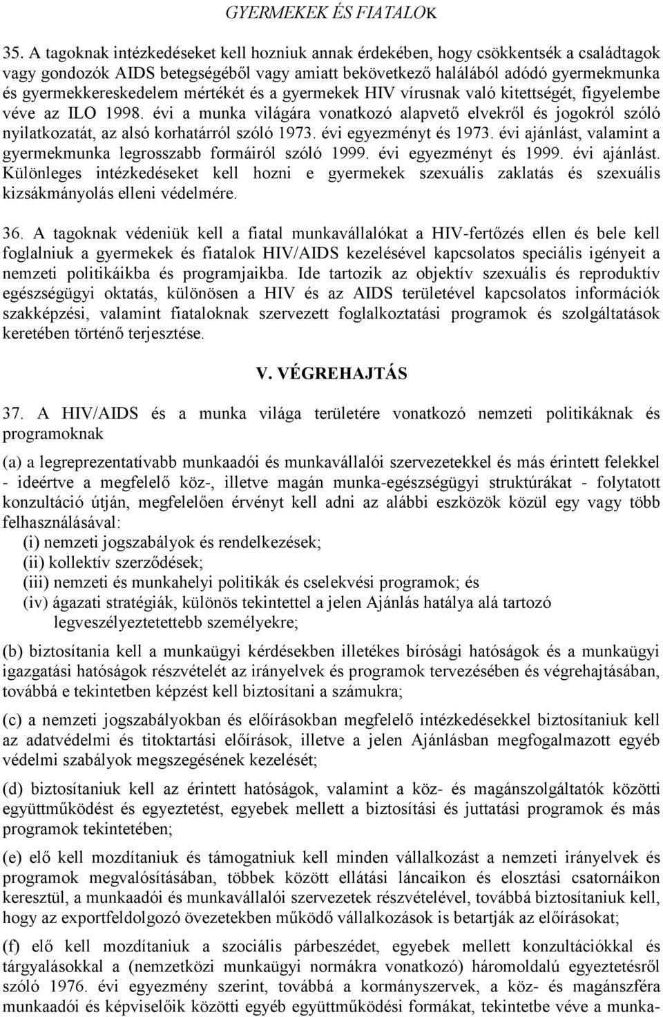 mértékét és a gyermekek HIV vírusnak való kitettségét, figyelembe véve az ILO 1998. évi a munka világára vonatkozó alapvető elvekről és jogokról szóló nyilatkozatát, az alsó korhatárról szóló 1973.