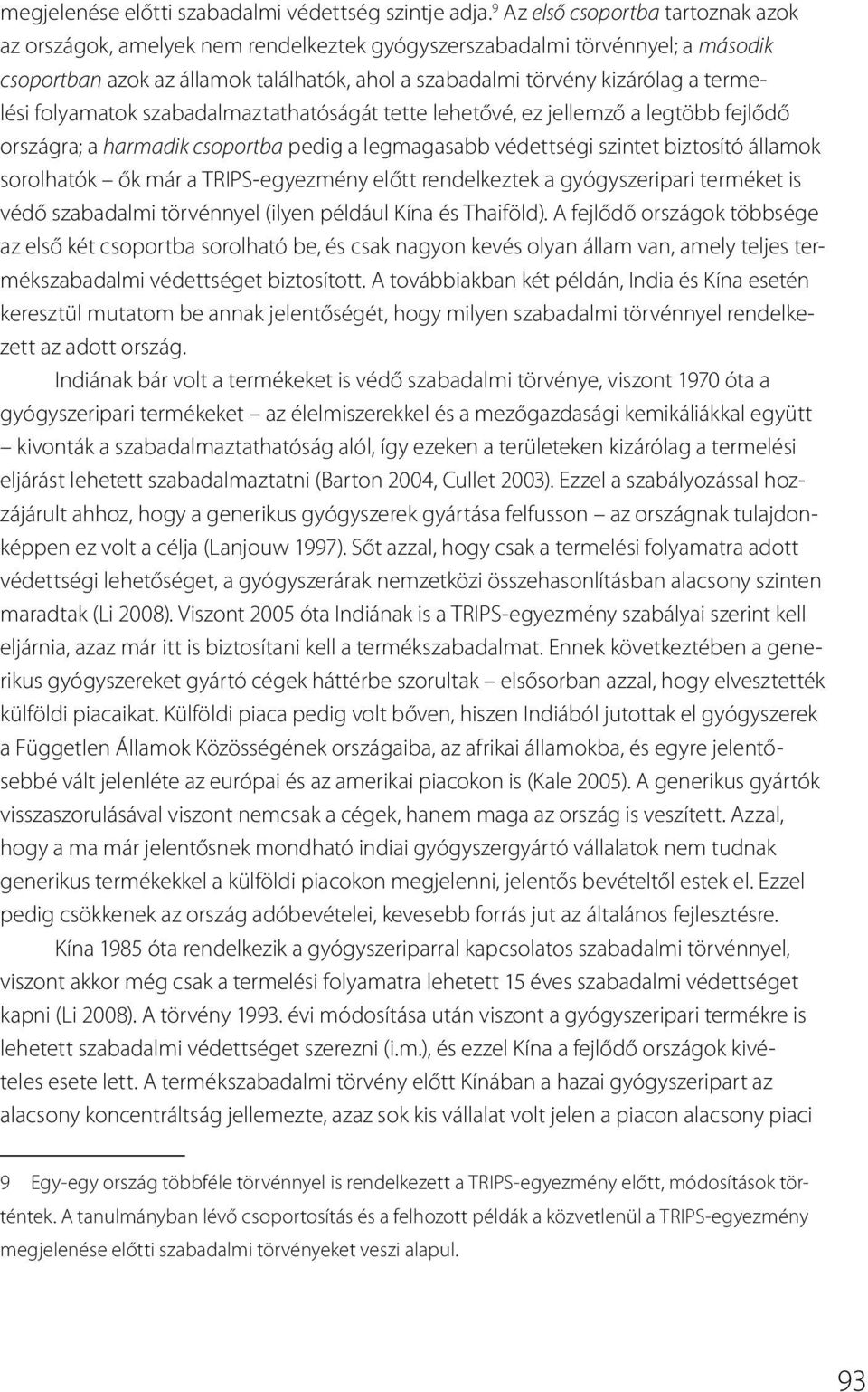 termelési folyamatok szabadalmaztathatóságát tette lehetővé, ez jellemző a legtöbb fejlődő országra; a harmadik csoportba pedig a legmagasabb védettségi szintet biztosító államok sorolhatók ők már a