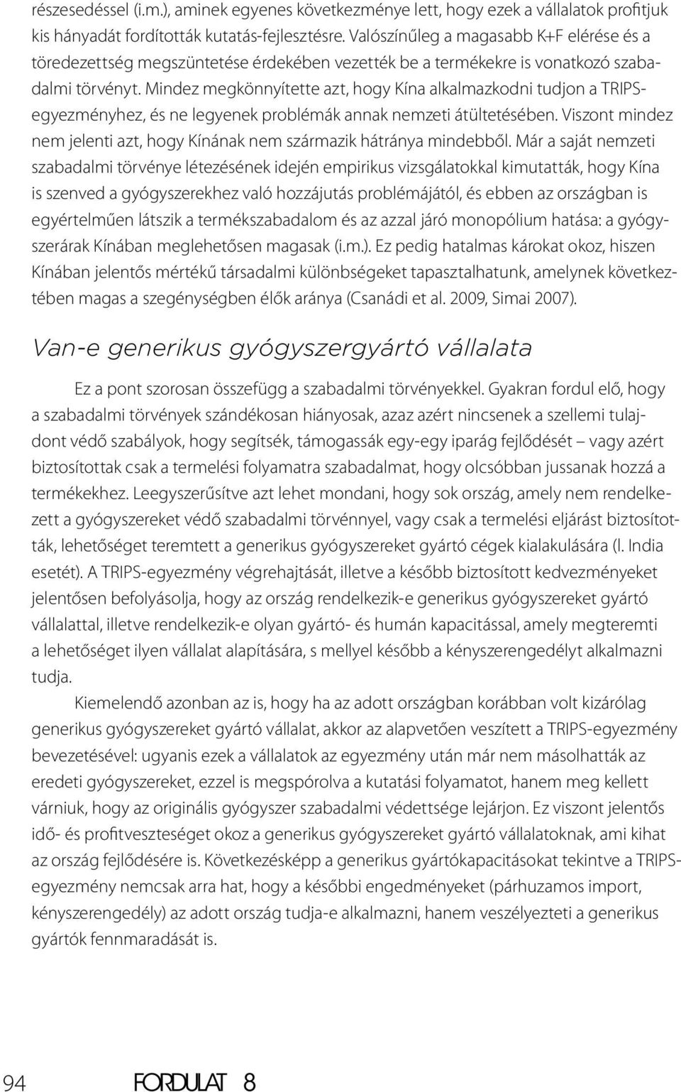 Mindez megkönnyítette azt, hogy Kína alkalmazkodni tudjon a TRIPSegyezményhez, és ne legyenek problémák annak nemzeti átültetésében.