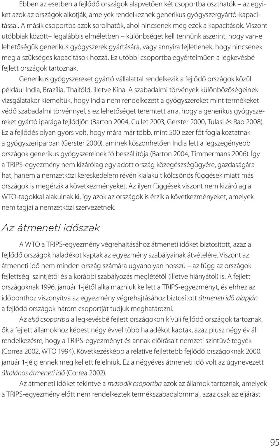 Viszont utóbbiak között legalábbis elméletben különbséget kell tennünk aszerint, hogy van-e lehetőségük generikus gyógyszerek gyártására, vagy annyira fejletlenek, hogy nincsenek meg a szükséges