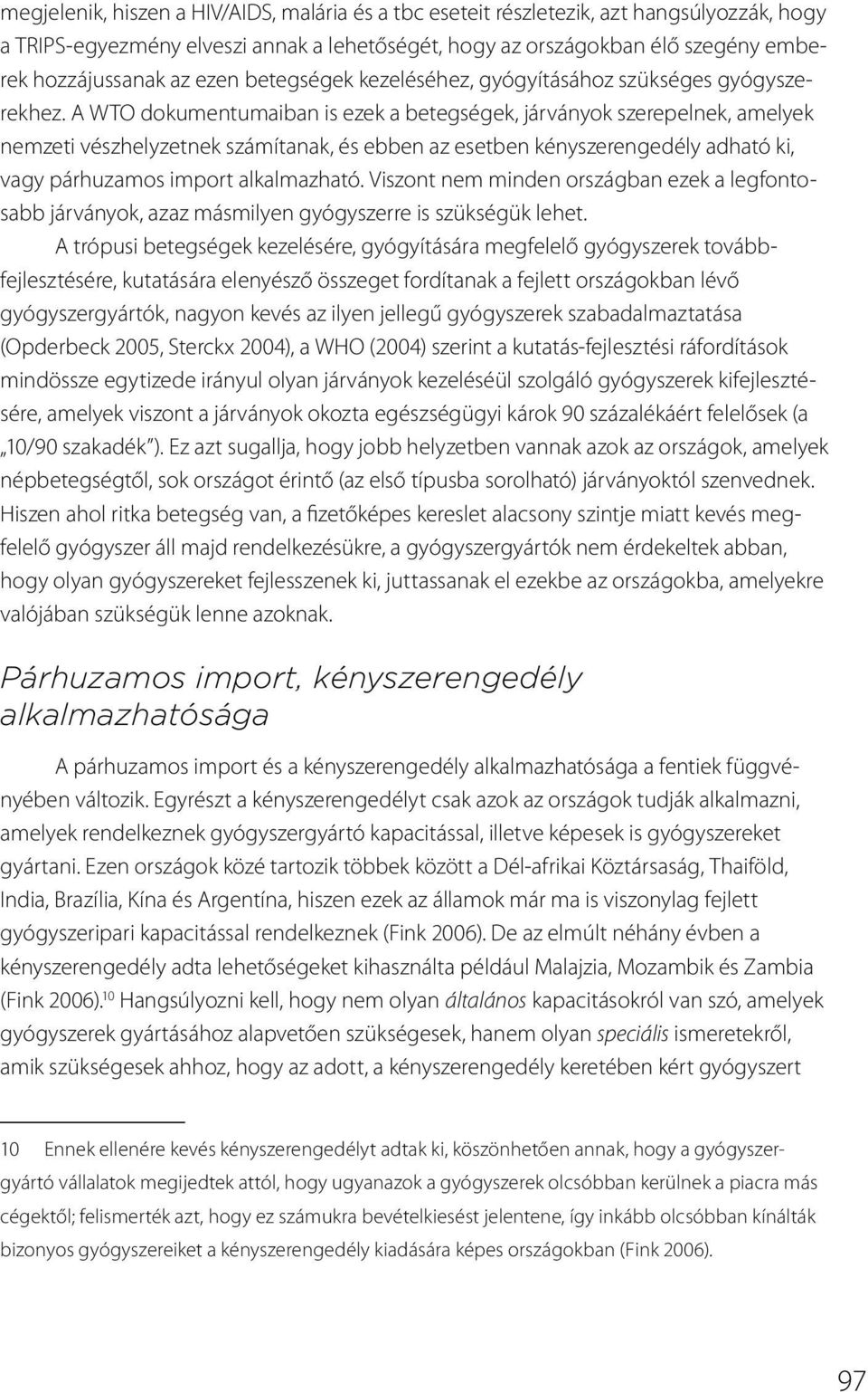 A WTO dokumentumaiban is ezek a betegségek, járványok szerepelnek, amelyek nemzeti vészhelyzetnek számítanak, és ebben az esetben kényszerengedély adható ki, vagy párhuzamos import alkalmazható.