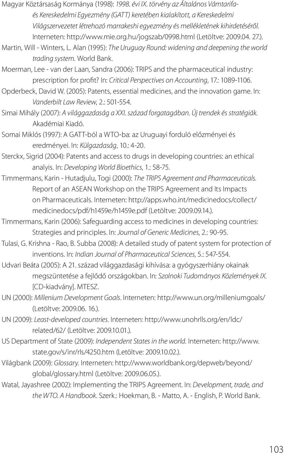 Interneten: http://www.mie.org.hu/jogszab/0998.html (Letöltve: 2009.04. 27.). Martin, Will - Winters, L. Alan (1995): The Uruguay Round: widening and deepening the world trading system. World Bank.
