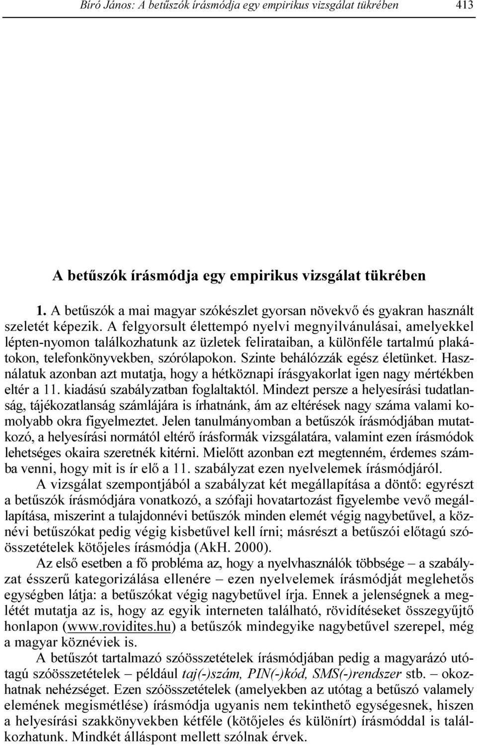 The overall framework is anthropoand socio-semantic, and the material investigated is based on concrete observations, especially data drawn from Hungarian sources.