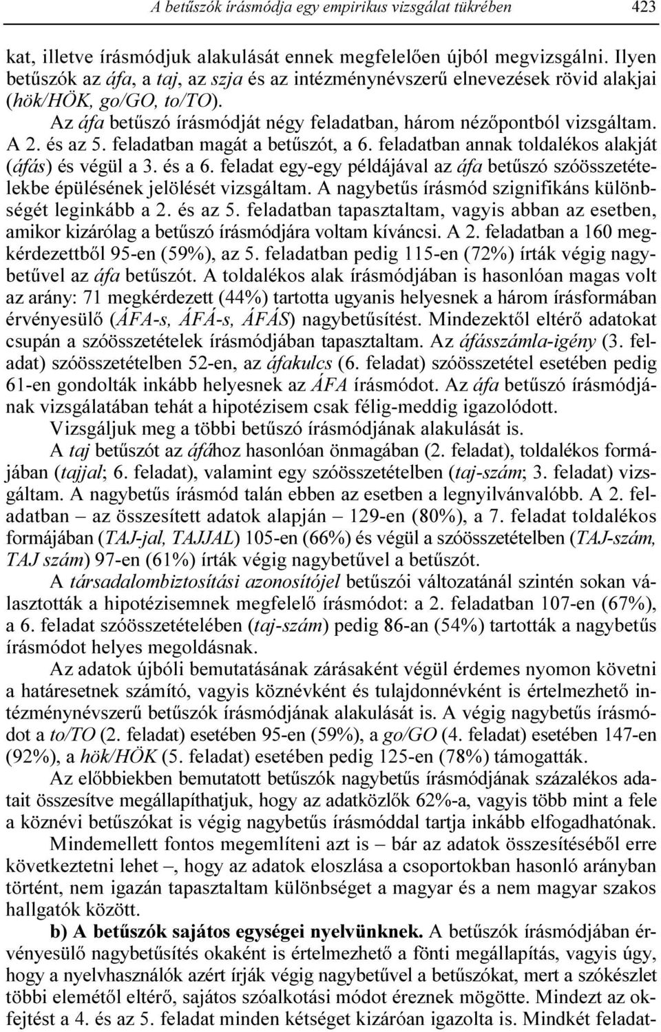 feladatban magát a betőszót, a 6. feladatban annak toldalékos alakját (áfás) és végül a 3. és a 6. feladat egy-egy példájával az áfa betőszó szóösszetételekbe épülésének jelölését vizsgáltam.