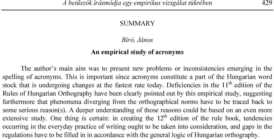 Deficiencies in the th edition of the Rules of Hungarian Orthography have been clearly pointed out by this empirical study, suggesting furthermore that phenomena diverging from the orthographical