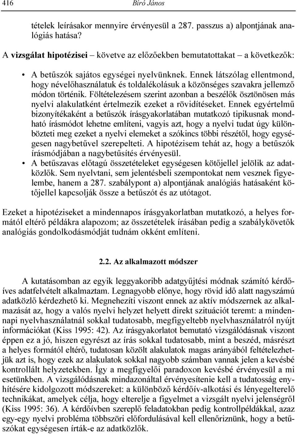 Ennek látszólag ellentmond, hogy névelıhasználatuk és toldalékolásuk a közönséges szavakra jellemzı módon történik.