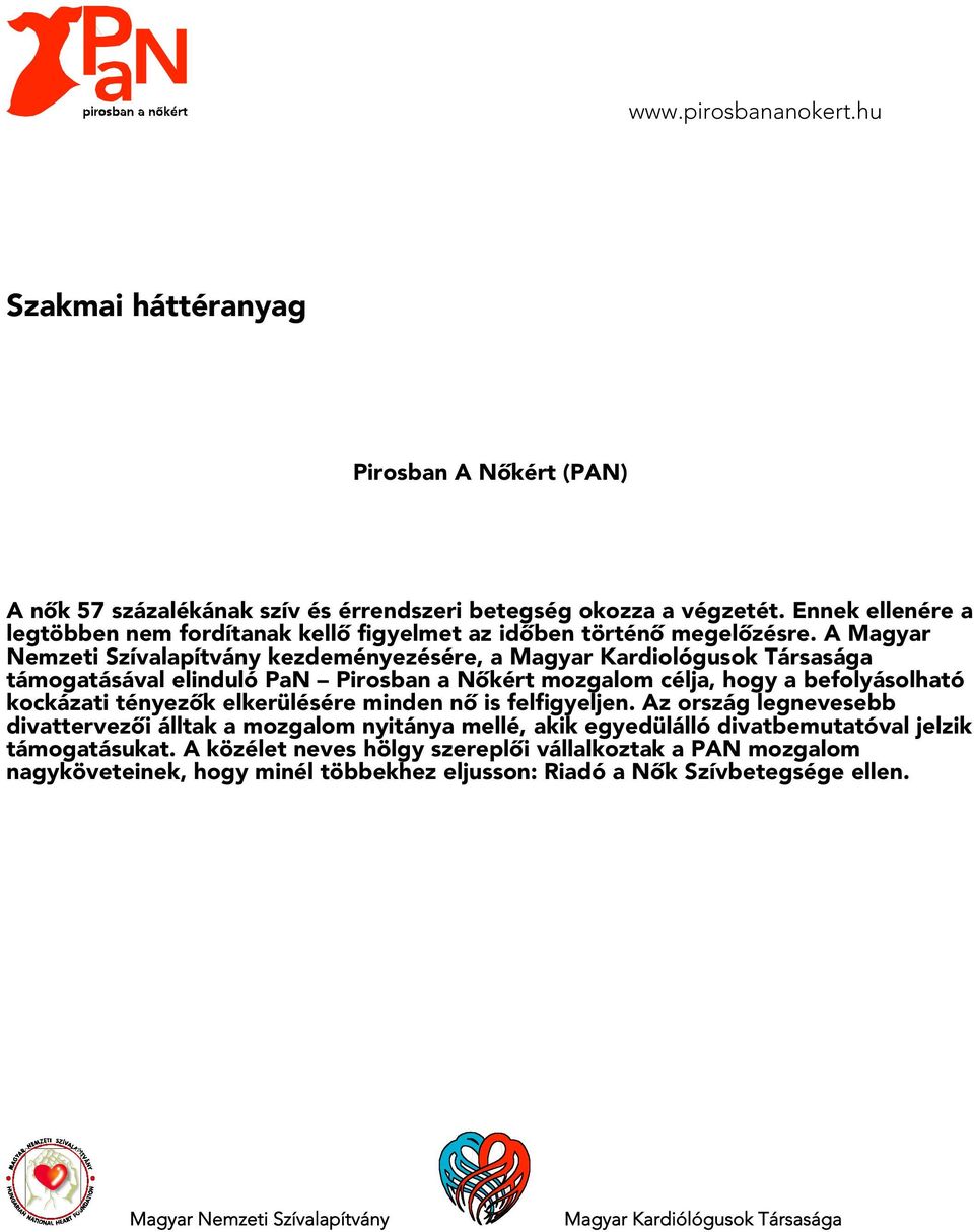 A Magyar Nemzeti Szívalapítvány kezdeményezésére, a Magyar Kardiológusok Társasága támogatásával elinduló PaN Pirosban a Nôkért mozgalom célja, hogy a befolyásolható