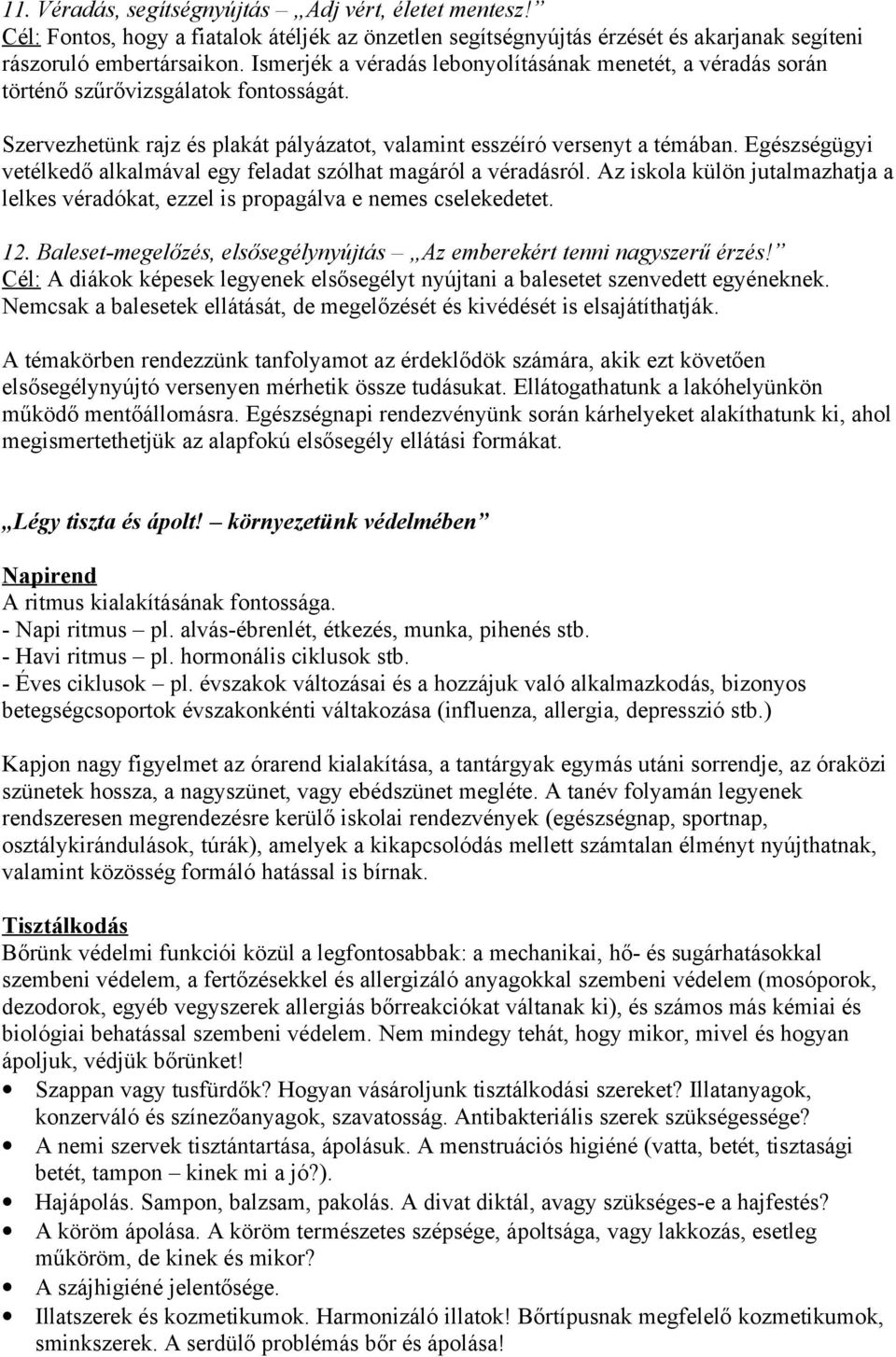 Egészségügyi vetélkedő alkalmával egy feladat szólhat magáról a véradásról. Az iskola külön jutalmazhatja a lelkes véradókat, ezzel is propagálva e nemes cselekedetet. 12.