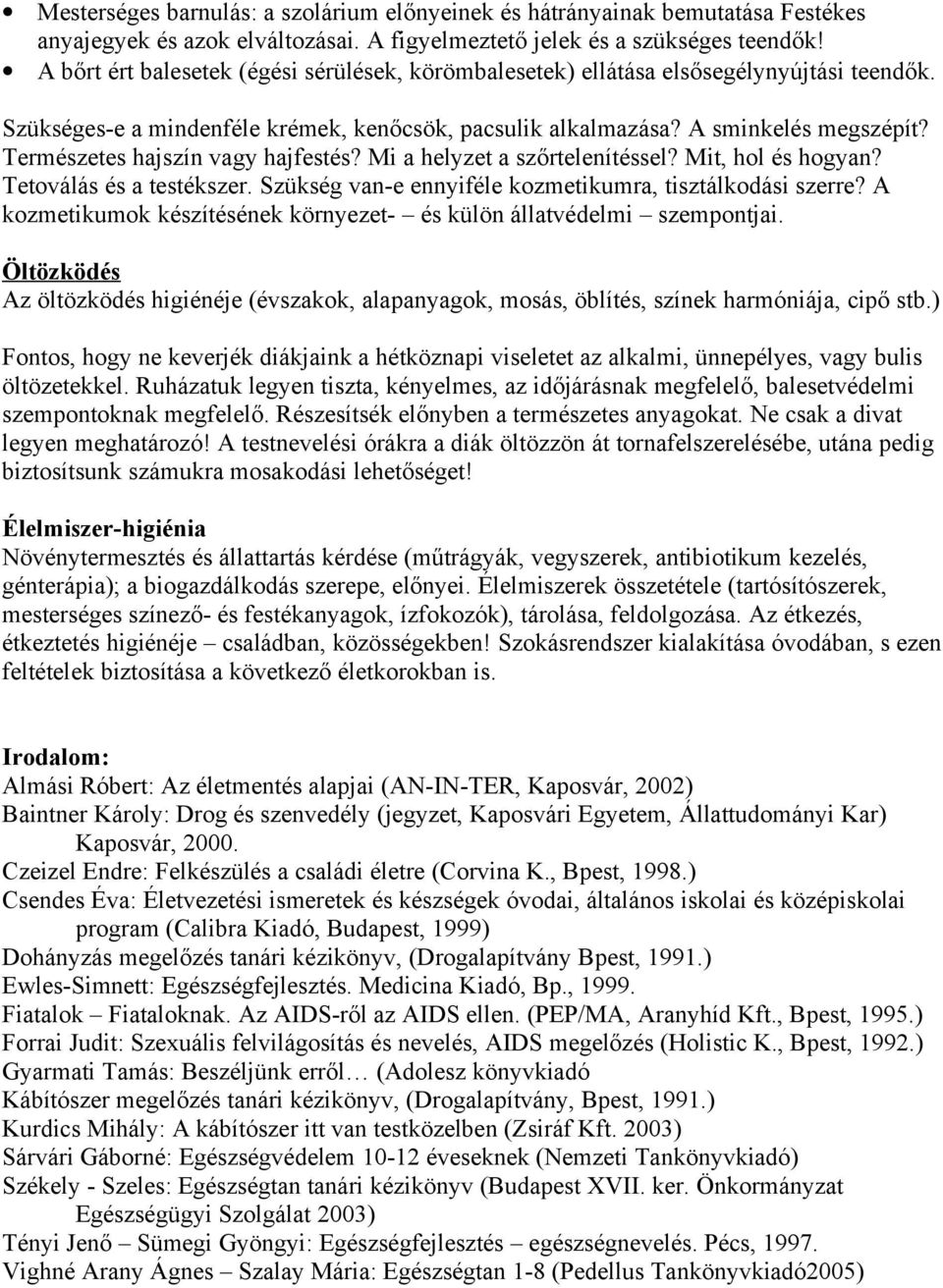 Természetes hajszín vagy hajfestés? Mi a helyzet a szőrtelenítéssel? Mit, hol és hogyan? Tetoválás és a testékszer. Szükség van-e ennyiféle kozmetikumra, tisztálkodási szerre?