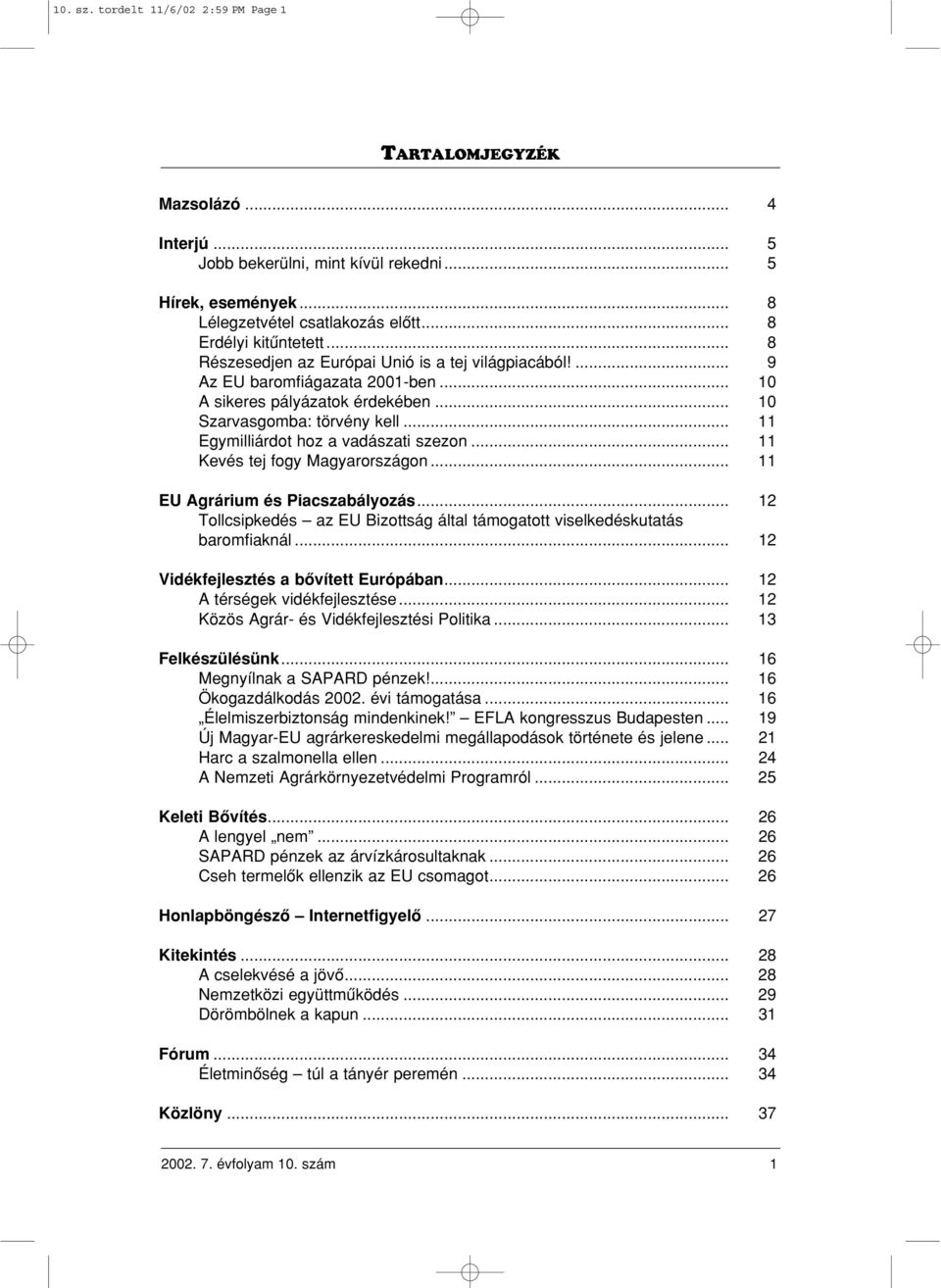 .. 11 Egymilliárdot hoz a vadászati szezon... 11 Kevés tej fogy Magyarországon... 11 EU Agrárium és Piacszabályozás... 12 Tollcsipkedés az EU Bizottság által támogatott viselkedéskutatás baromfiaknál.