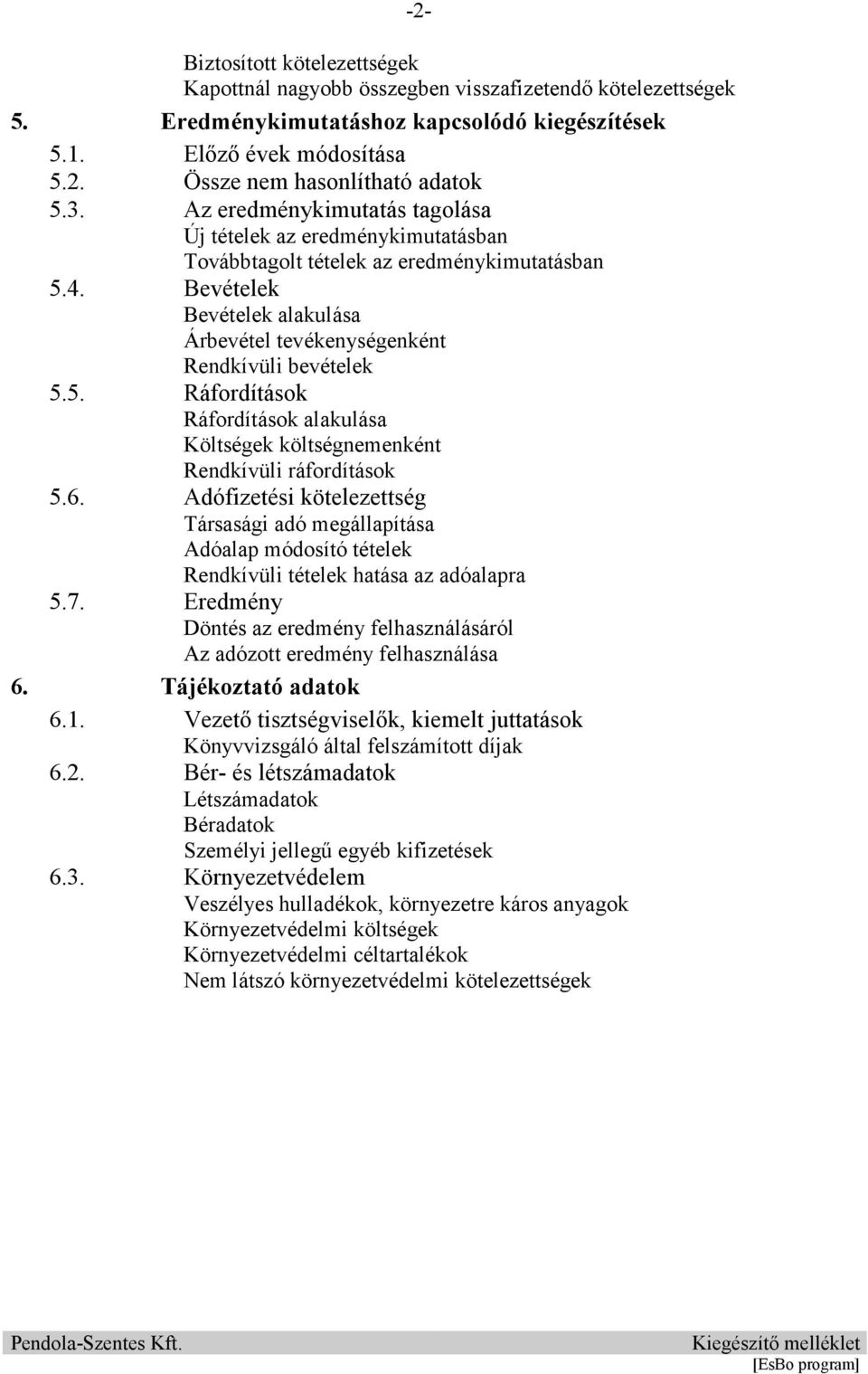 Bevételek Bevételek alakulása Árbevétel tevékenységenként Rendkívüli bevételek 5.5. Ráfordítások Ráfordítások alakulása Költségek költségnemenként Rendkívüli ráfordítások 5.6.