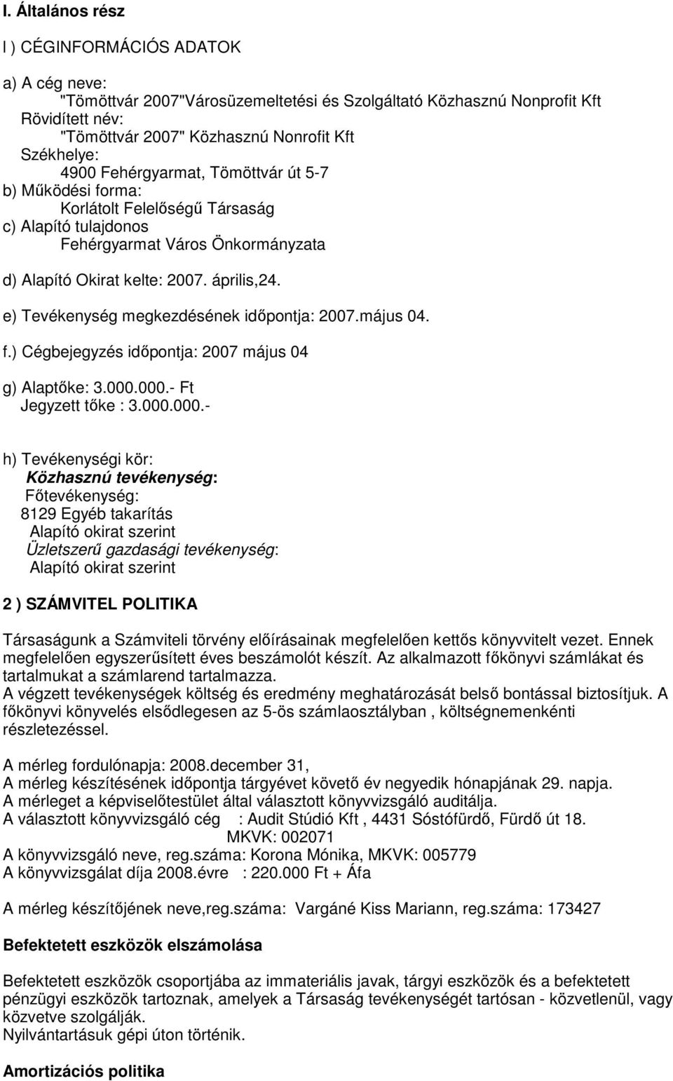 e) Tevékenység megkezdésének idıpontja: 2007.május 04. f.) Cégbejegyzés idıpontja: 2007 május 04 g) Alaptıke: 3.000.