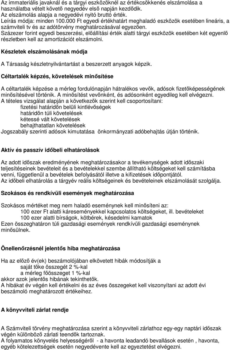 Százezer forint egyedi beszerzési, elıállítási érték alatti tárgyi eszközök esetében két egyenlı részletben kell az amortizációt elszámolni.