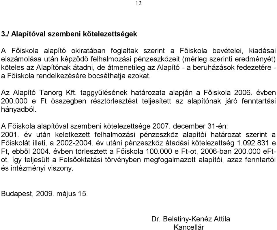 taggyűlésének határozata alapján a Főiskola 2006. évben 200.000 e Ft összegben résztörlesztést teljesített az alapítónak járó fenntartási hányadból. A Főiskola alapítóval szembeni kötelezettsége 2007.