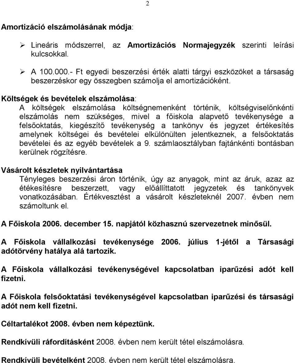 Költségek és bevételek elszámolása: A költségek elszámolása költségnemenként történik, költségviselőnkénti elszámolás nem szükséges, mivel a főiskola alapvető tevékenysége a felsőoktatás, kiegészítő