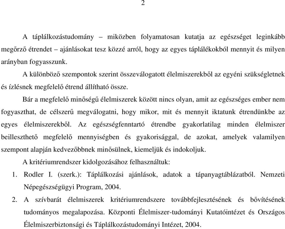 Bár a megfelelő minőségű élelmiszerek között nincs olyan, amit az egészséges ember nem fogyaszthat, de célszerű megválogatni, hogy mikor, mit és mennyit iktatunk étrendünkbe az egyes élelmiszerekből.