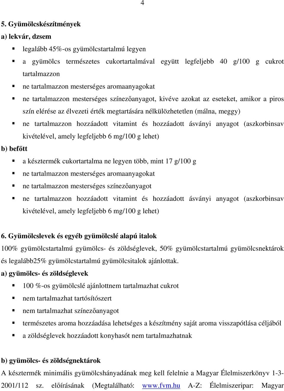 hozzáadott vitamint és hozzáadott ásványi anyagot (aszkorbinsav kivételével, amely legfeljebb 6 mg/100 g lehet) b) befőtt a késztermék cukortartalma ne legyen több, mint 17 g/100 g ne tartalmazzon