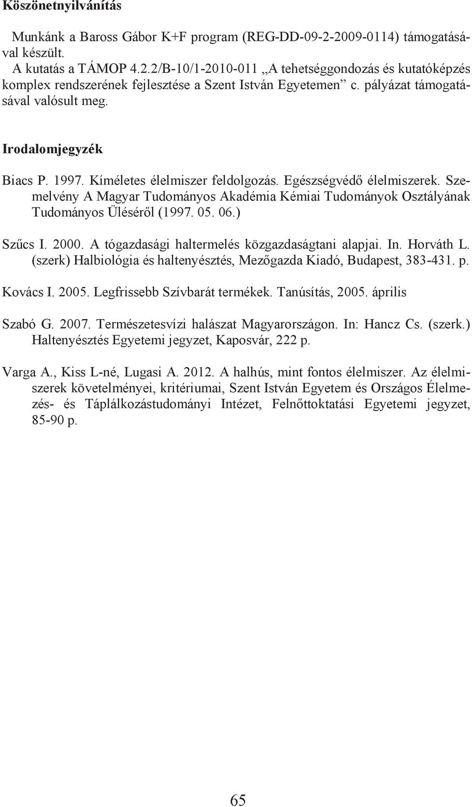 Szemelvény A Magyar Tudományos Akadémia Kémiai Tudományok Osztályának Tudományos Ülésér l (1997. 5. 6.) Sz cs I. 2. A tógazdasági haltermelés közgazdaságtani alapjai. In. Horváth L.