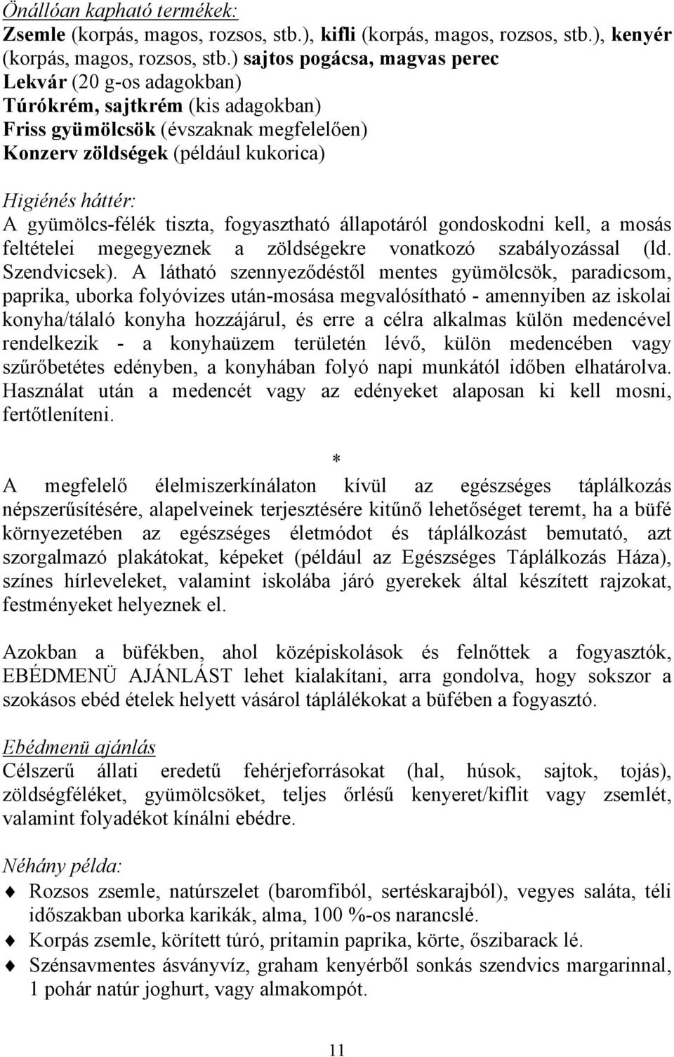 gyümölcs-félék tiszta, fogyasztható állapotáról gondoskodni kell, a mosás feltételei megegyeznek a zöldségekre vonatkozó szabályozással (ld. Szendvicsek).