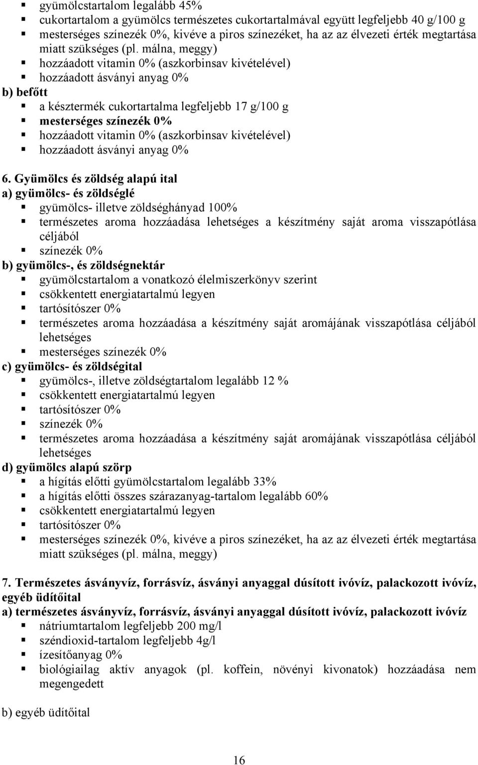 málna, meggy) hozzáadott vitamin 0% (aszkorbinsav kivételével) hozzáadott ásványi anyag 0% b) befőtt a késztermék cukortartalma legfeljebb 17 g/100 g mesterséges színezék 0% hozzáadott vitamin 0%