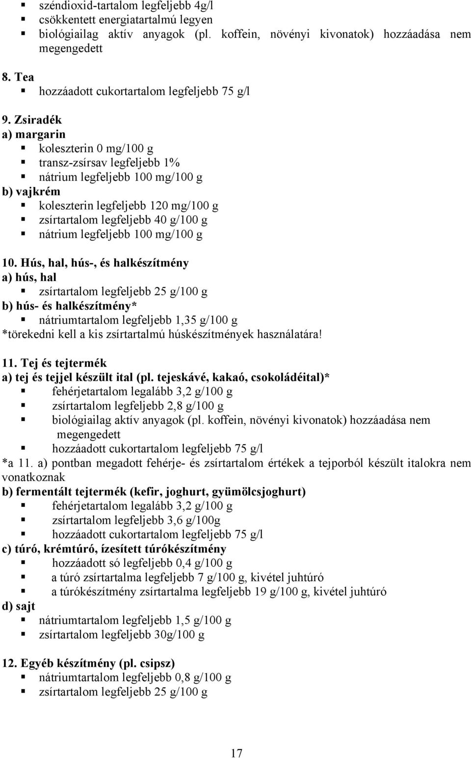 Zsiradék a) margarin koleszterin 0 mg/100 g transz-zsírsav legfeljebb 1% nátrium legfeljebb 100 mg/100 g b) vajkrém koleszterin legfeljebb 120 mg/100 g zsírtartalom legfeljebb 40 g/100 g nátrium