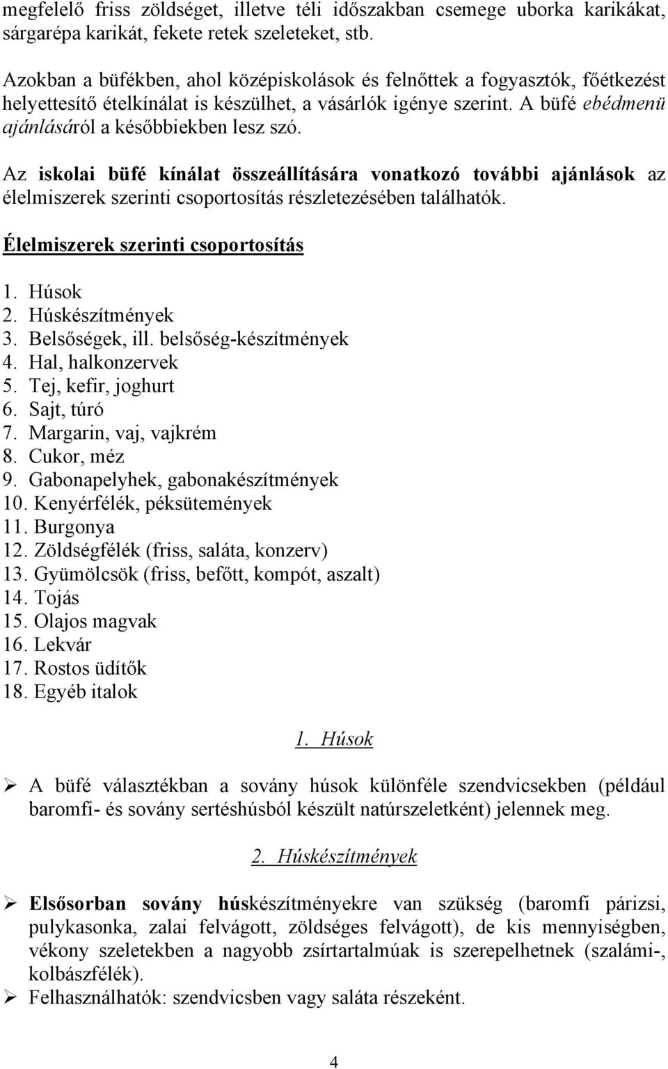 Az iskolai büfé kínálat összeállítására vonatkozó további ajánlások az élelmiszerek szerinti csoportosítás részletezésében találhatók. Élelmiszerek szerinti csoportosítás 1. Húsok 2.