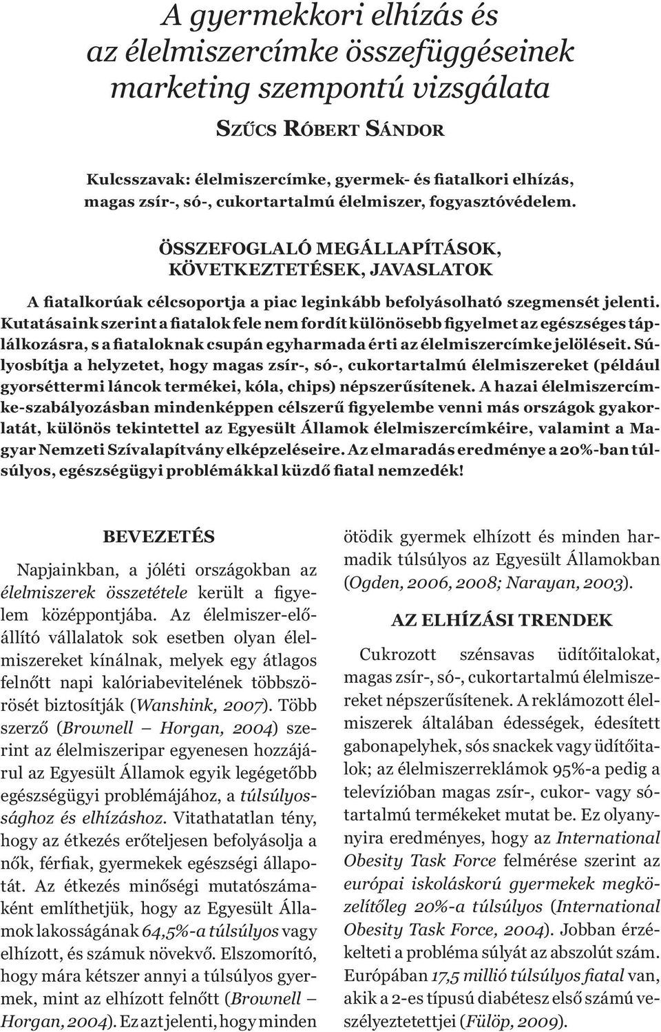 Kutatásaink szerint a fiatalok fele nem fordít különösebb figyelmet az egészséges táplálkozásra, s a fiataloknak csupán egyharmada érti az élelmiszercímke jelöléseit.