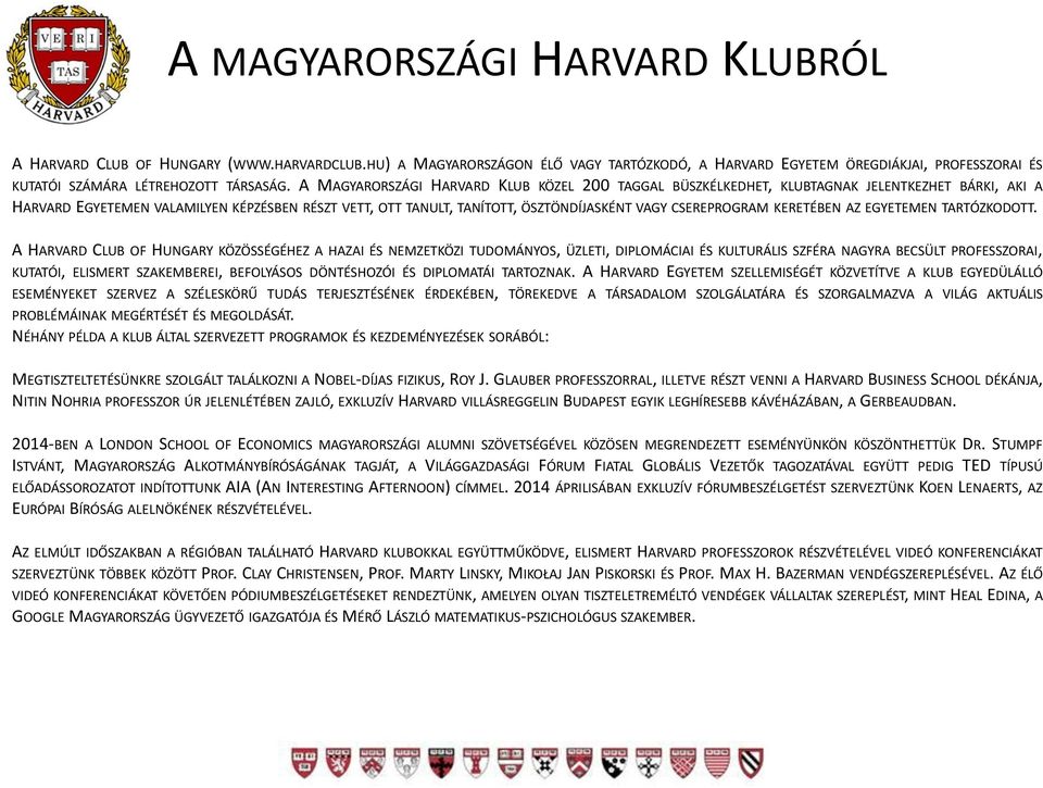 A MAGYARORSZÁGI HARVARD KLUB KÖZEL 200 TAGGAL BÜSZKÉLKEDHET, KLUBTAGNAK JELENTKEZHET BÁRKI, AKI A HARVARD EGYETEMEN VALAMILYEN KÉPZÉSBEN RÉSZT VETT, OTT TANULT, TANÍTOTT, ÖSZTÖNDÍJASKÉNT VAGY