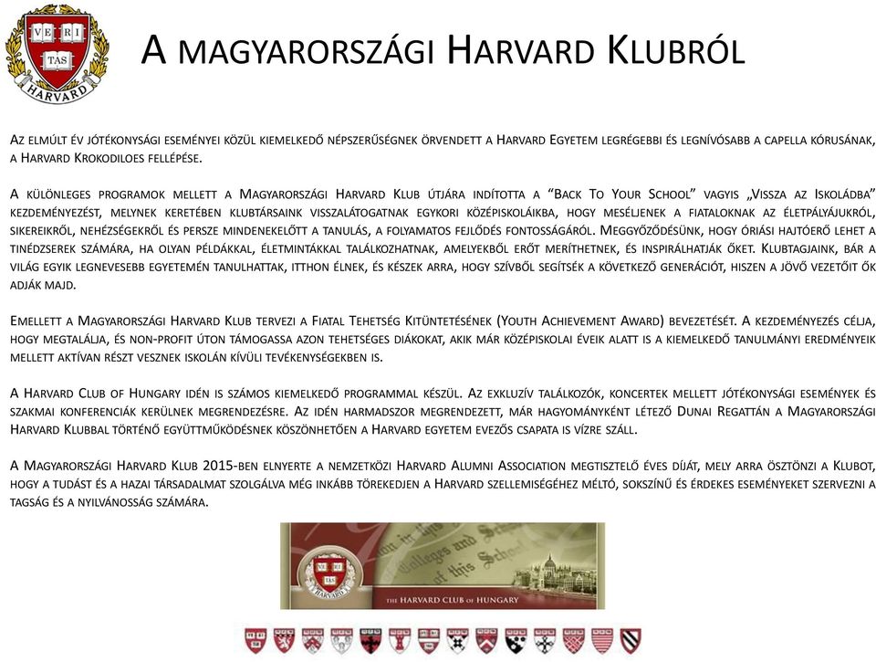 A KÜLÖNLEGES PROGRAMOK MELLETT A MAGYARORSZÁGI HARVARD KLUB ÚTJÁRA INDÍTOTTA A BACK TO YOUR SCHOOL VAGYIS VISSZA AZ ISKOLÁDBA KEZDEMÉNYEZÉST, MELYNEK KERETÉBEN KLUBTÁRSAINK VISSZALÁTOGATNAK EGYKORI