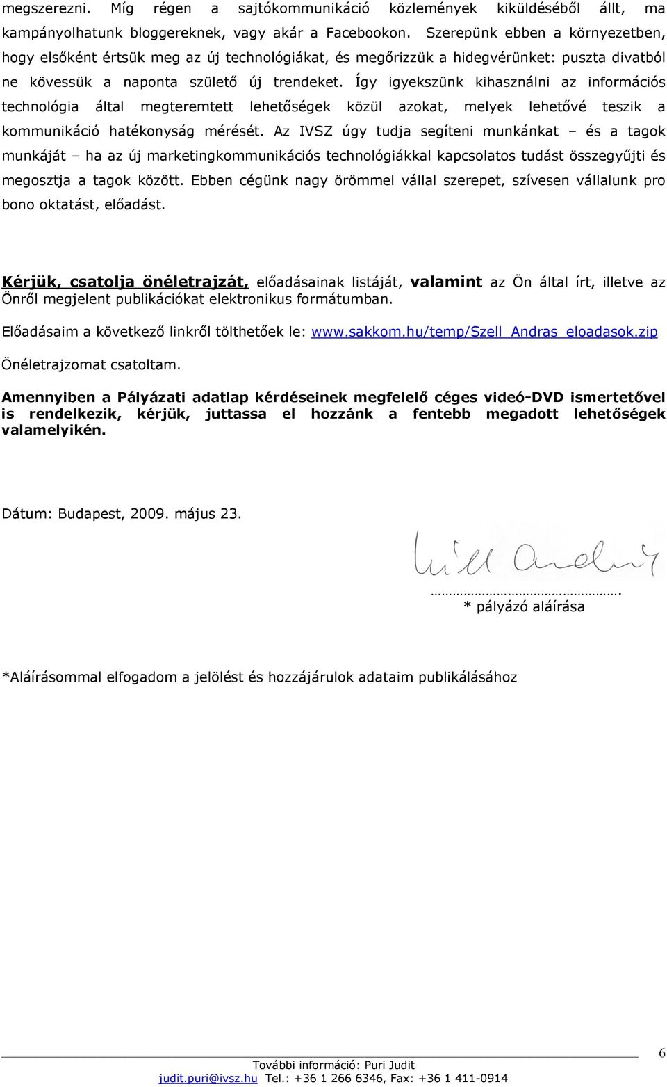 Így igyekszünk kihasználni az információs technológia által megteremtett lehetıségek közül azokat, melyek lehetıvé teszik a kommunikáció hatékonyság mérését.