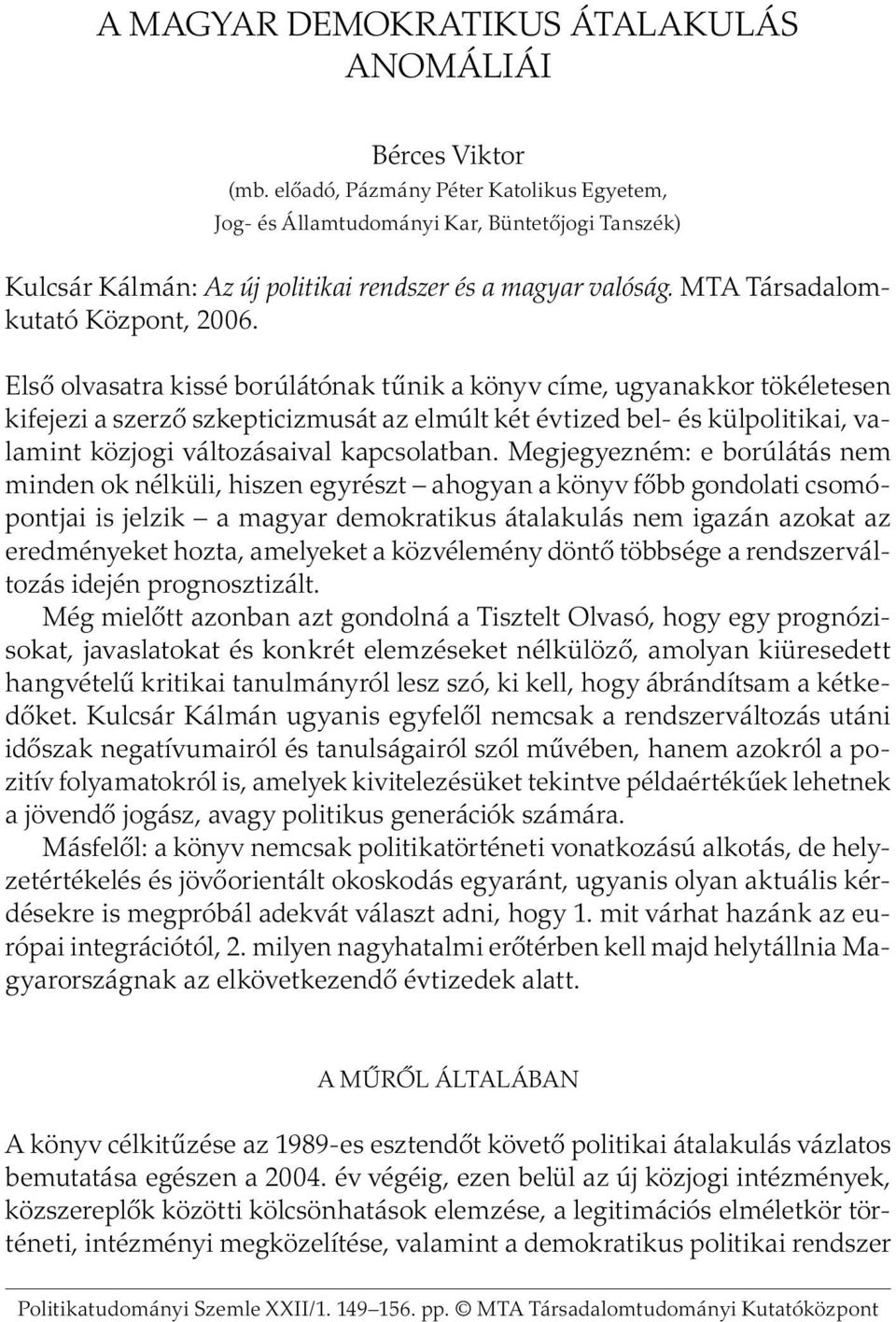 Első olvasatra kissé borúlátónak tűnik a könyv címe, ugyanakkor tökéletesen kifejezi a szerző szkepticizmusát az elmúlt két évtized bel- és külpolitikai, valamint közjogi változásaival kapcsolatban.