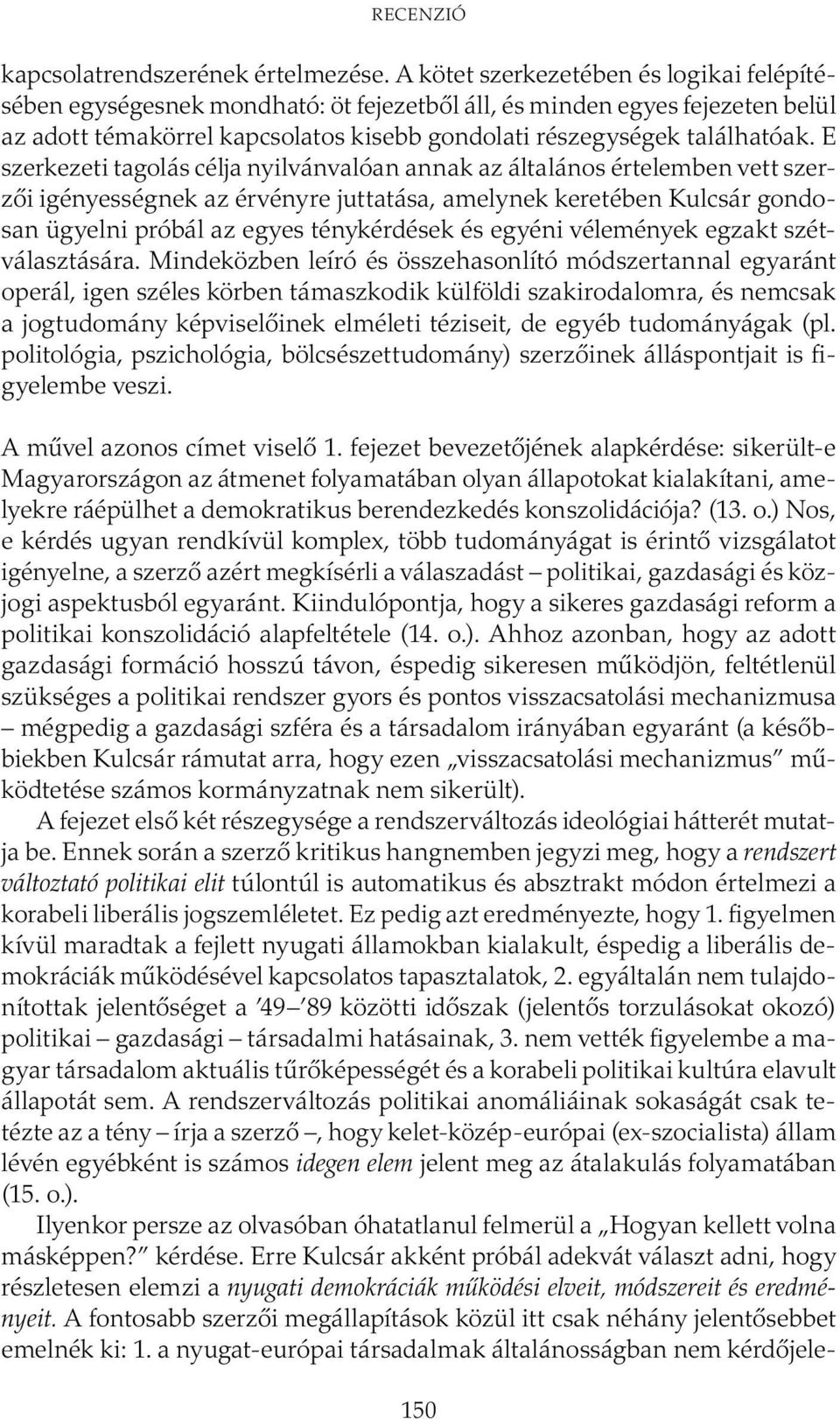 E szerkezeti tagolás célja nyilvánvalóan annak az általános értelemben vett szerzői igényességnek az érvényre juttatása, amelynek keretében Kulcsár gondosan ügyelni próbál az egyes ténykérdések és