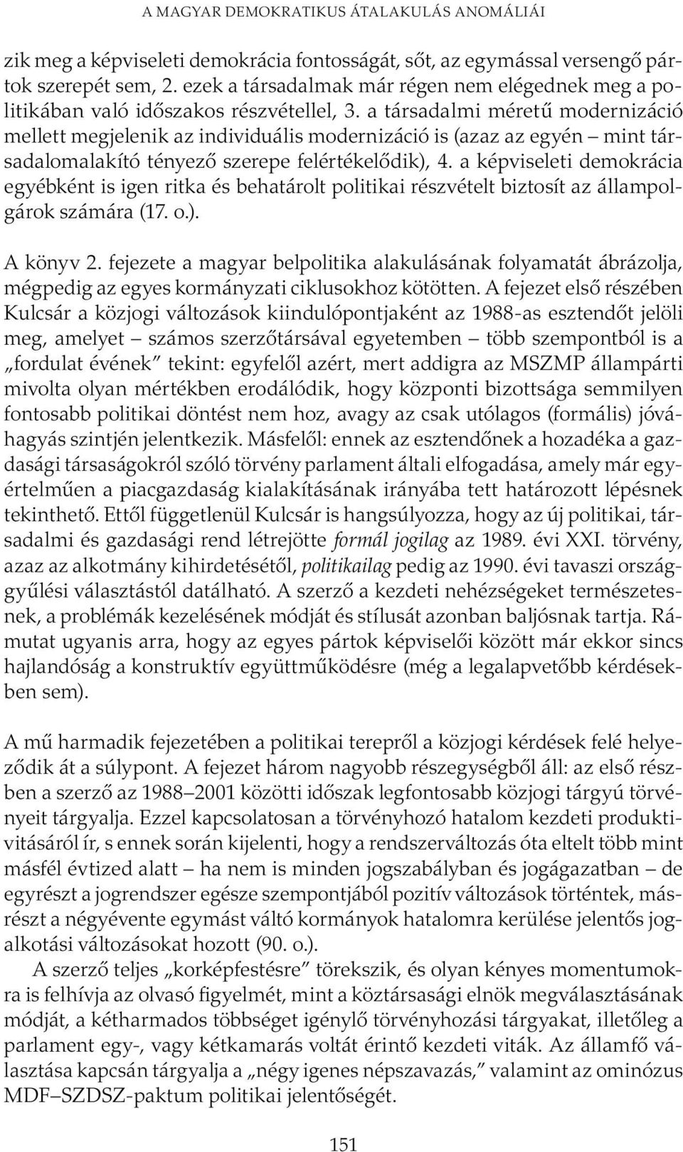 a társadalmi méretű modernizáció mellett megjelenik az individuális modernizáció is (azaz az egyén mint társadalomalakító tényező szerepe felértékelődik), 4.