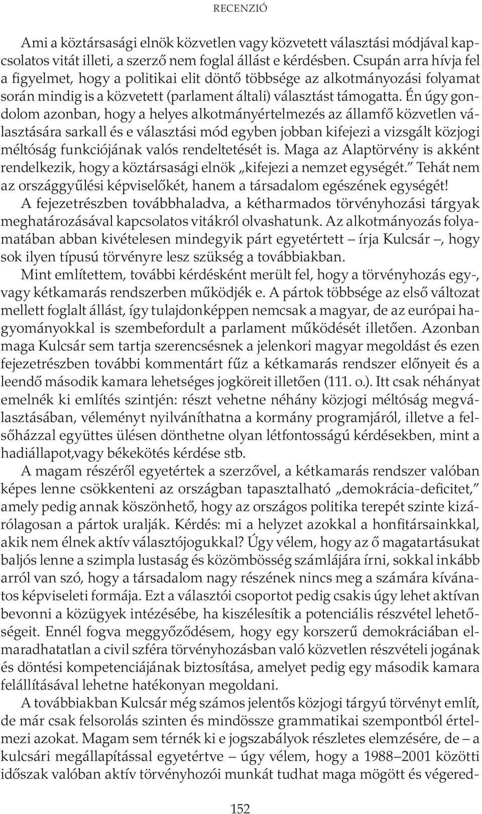 Én úgy gondolom azonban, hogy a helyes alkotmányértelmezés az államfő közvetlen választására sarkall és e választási mód egyben jobban kifejezi a vizsgált közjogi méltóság funkciójának valós