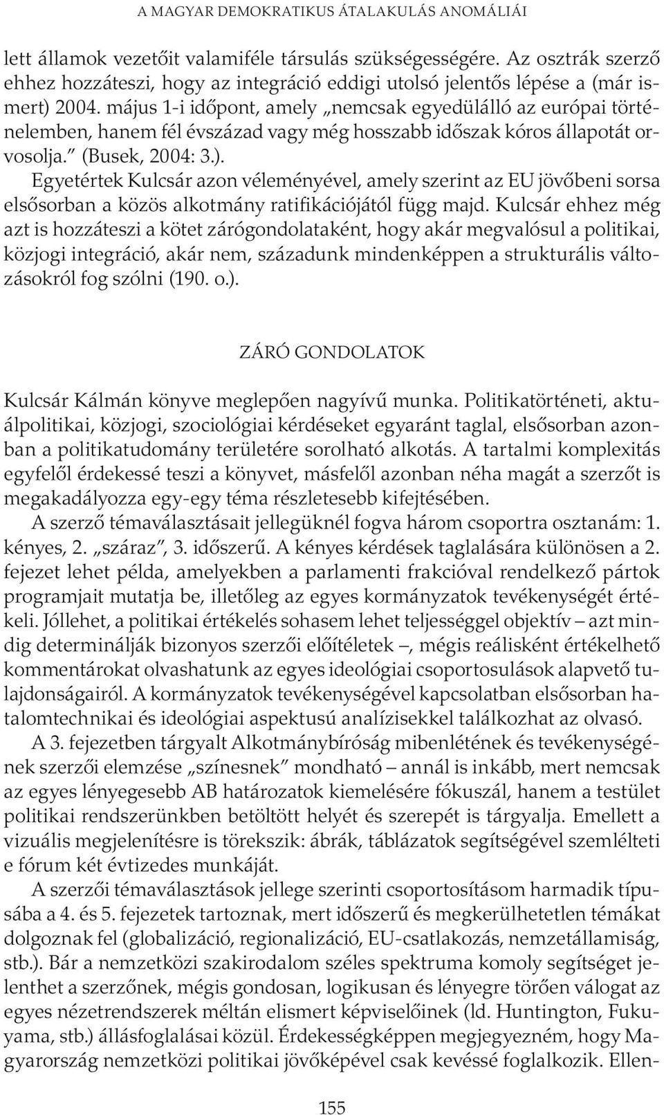 május 1-i időpont, amely nemcsak egyedülálló az európai történelemben, hanem fél évszázad vagy még hosszabb időszak kóros állapotát orvosolja. (Busek, 2004: 3.).