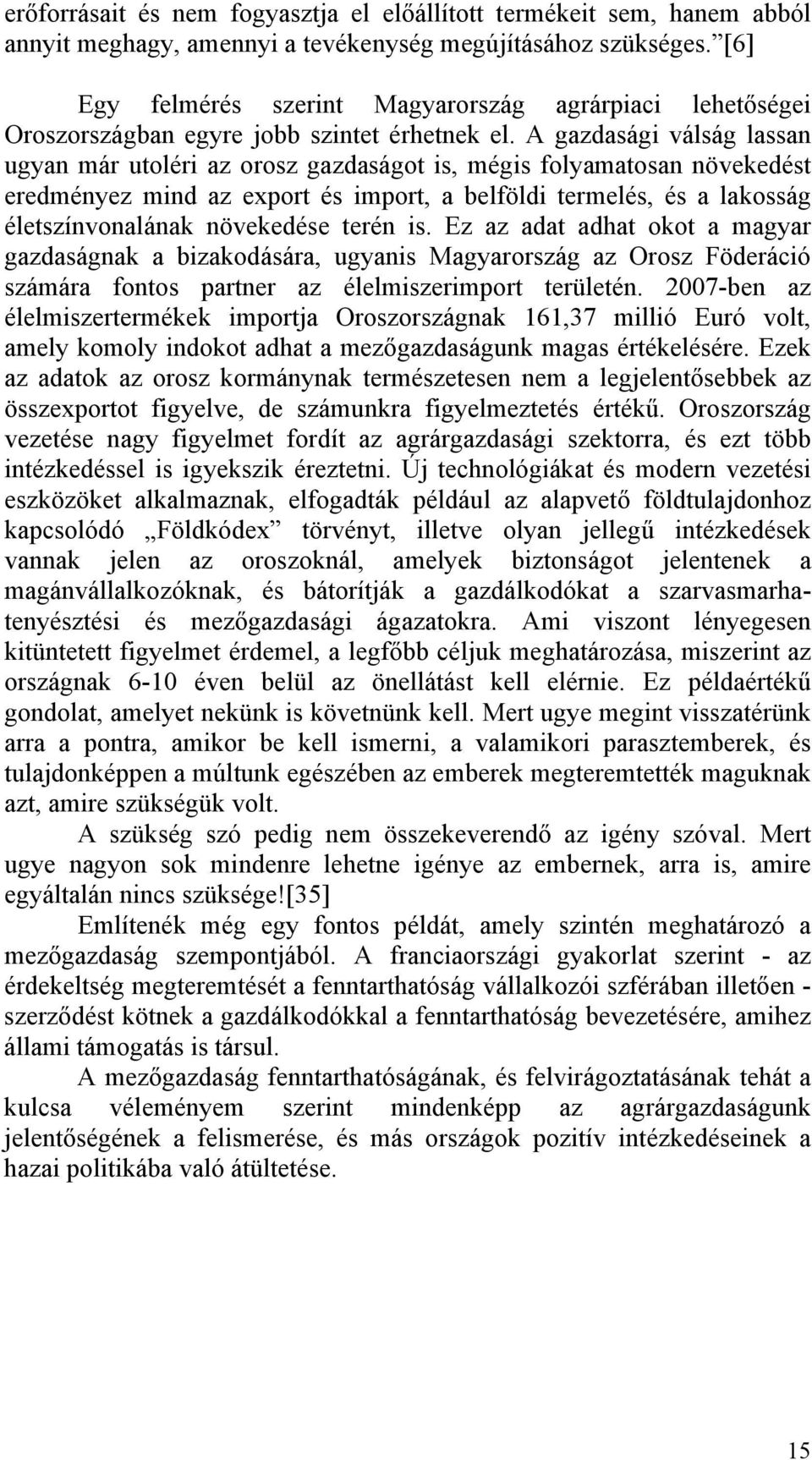 A gazdasági válság lassan ugyan már utoléri az orosz gazdaságot is, mégis folyamatosan növekedést eredményez mind az export és import, a belföldi termelés, és a lakosság életszínvonalának növekedése